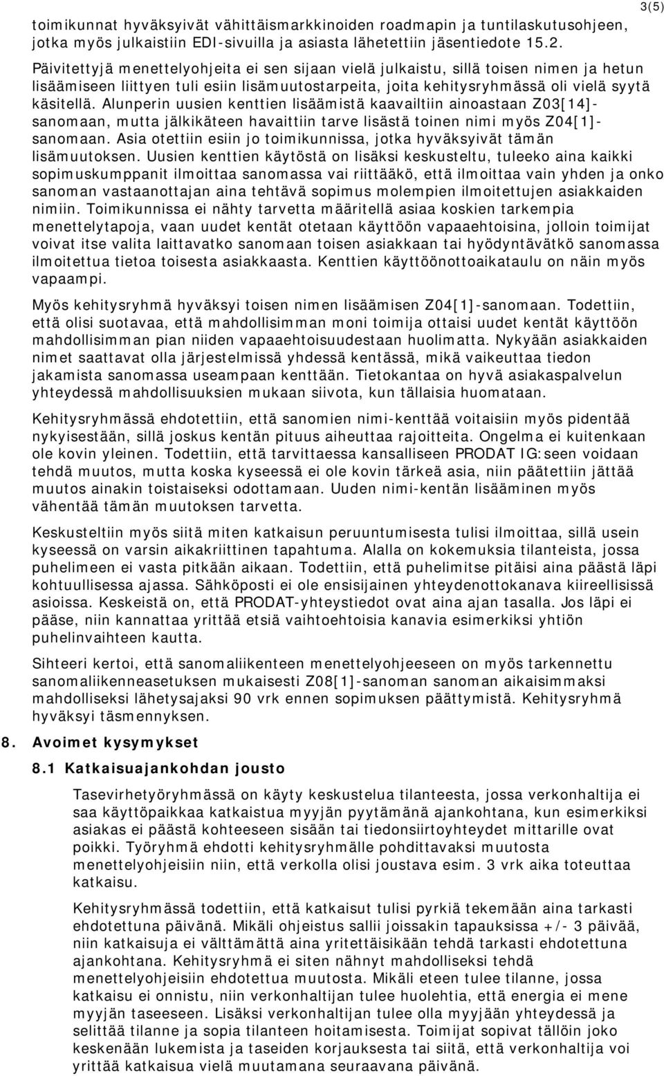 Alunperin uusien kenttien lisäämistä kaavailtiin ainoastaan Z03[14]- sanomaan, mutta jälkikäteen havaittiin tarve lisästä toinen nimi myös Z04[1]- sanomaan.