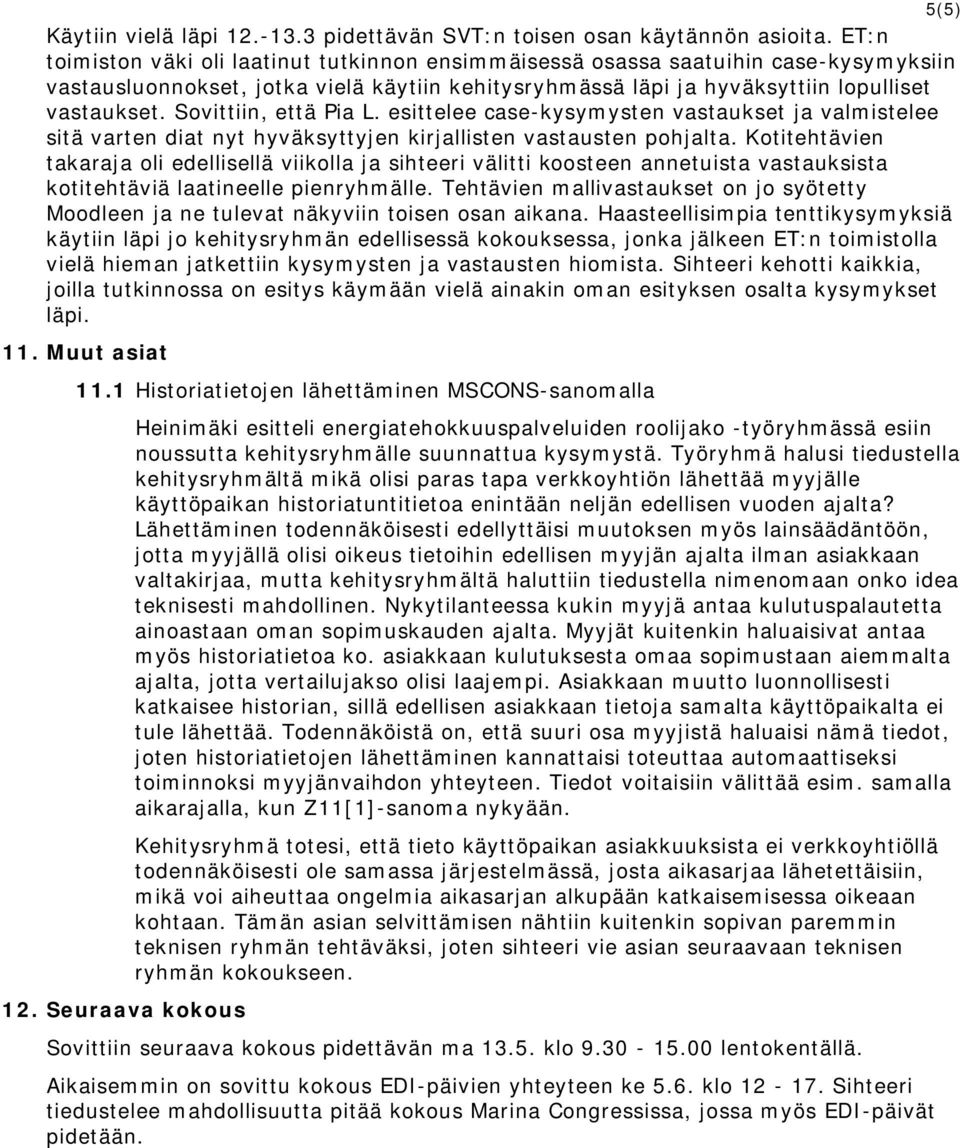 Sovittiin, että Pia L. esittelee case-kysymysten vastaukset ja valmistelee sitä varten diat nyt hyväksyttyjen kirjallisten vastausten pohjalta.