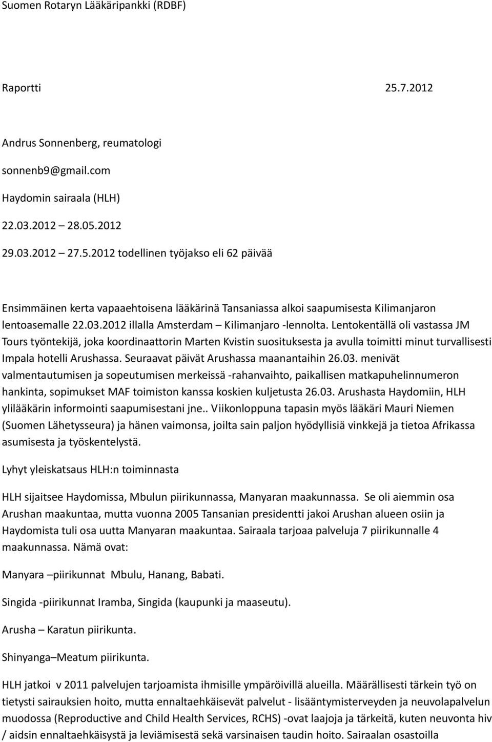 Lentokentällä oli vastassa JM Tours työntekijä, joka koordinaattorin Marten Kvistin suosituksesta ja avulla toimitti minut turvallisesti Impala hotelli Arushassa.