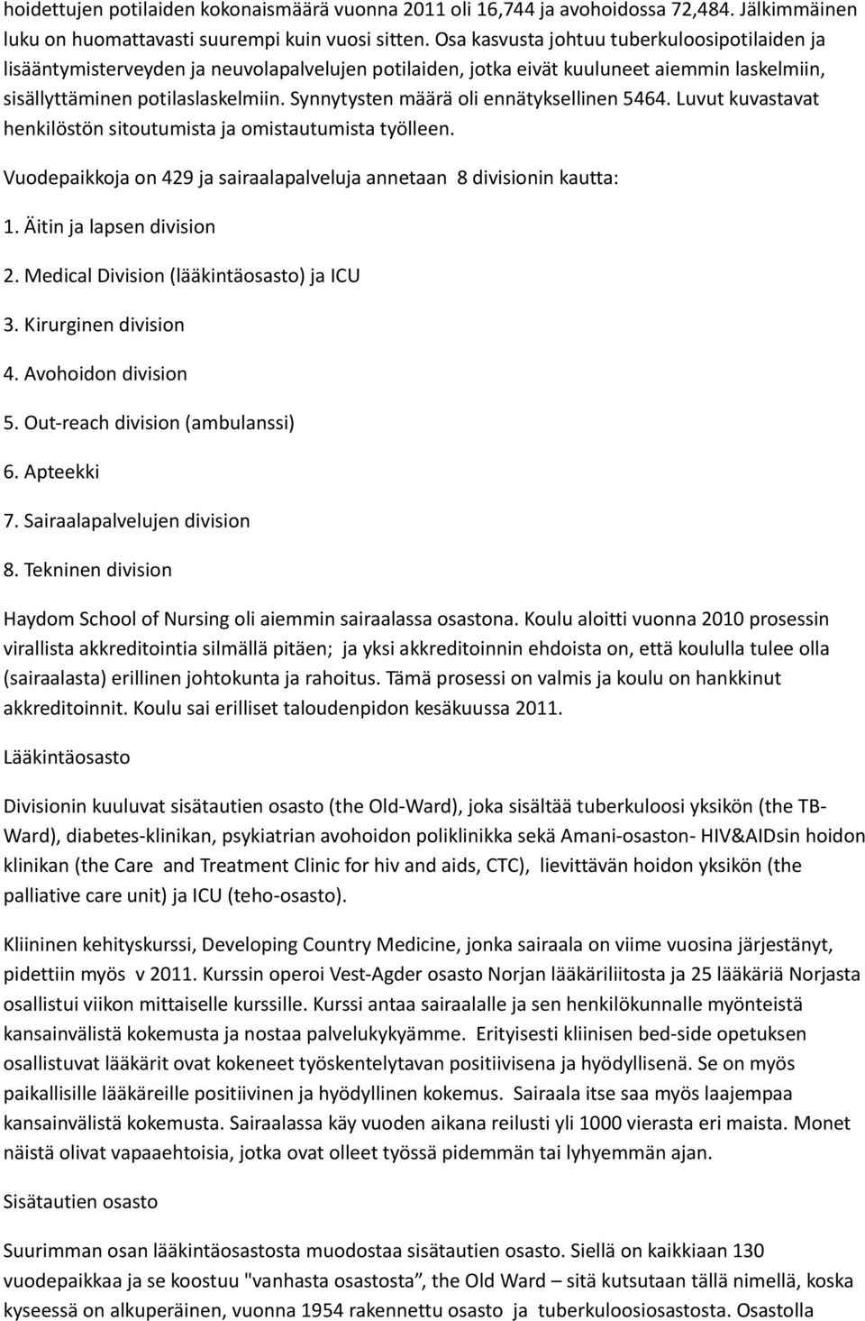 Synnytysten määrä oli ennätyksellinen 5464. Luvut kuvastavat henkilöstön sitoutumista ja omistautumista työlleen. Vuodepaikkoja on 429 ja sairaalapalveluja annetaan 8 divisionin kautta: 1.