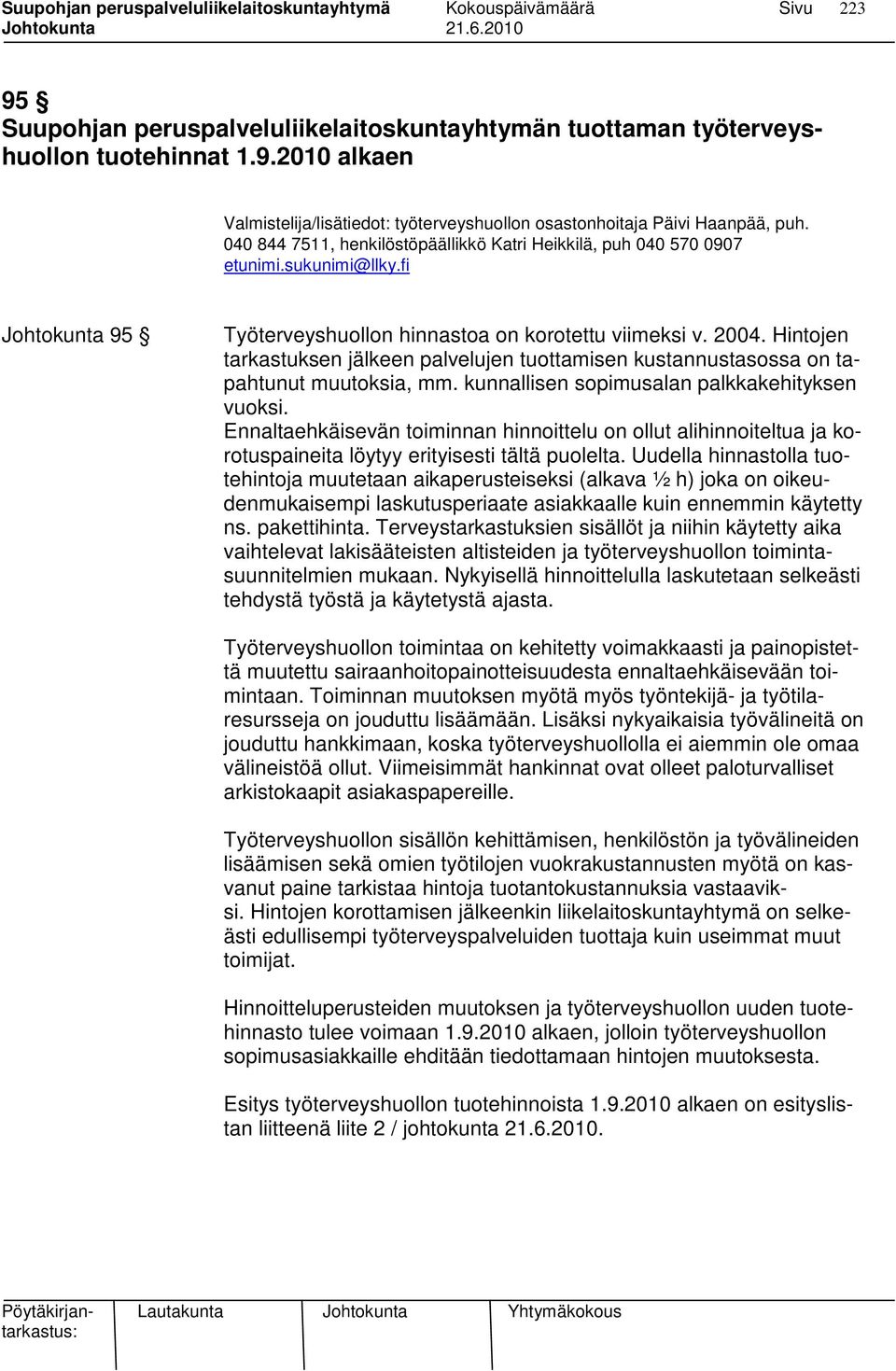 Hintojen tarkastuksen jälkeen palvelujen tuottamisen kustannustasossa on tapahtunut muutoksia, mm. kunnallisen sopimusalan palkkakehityksen vuoksi.