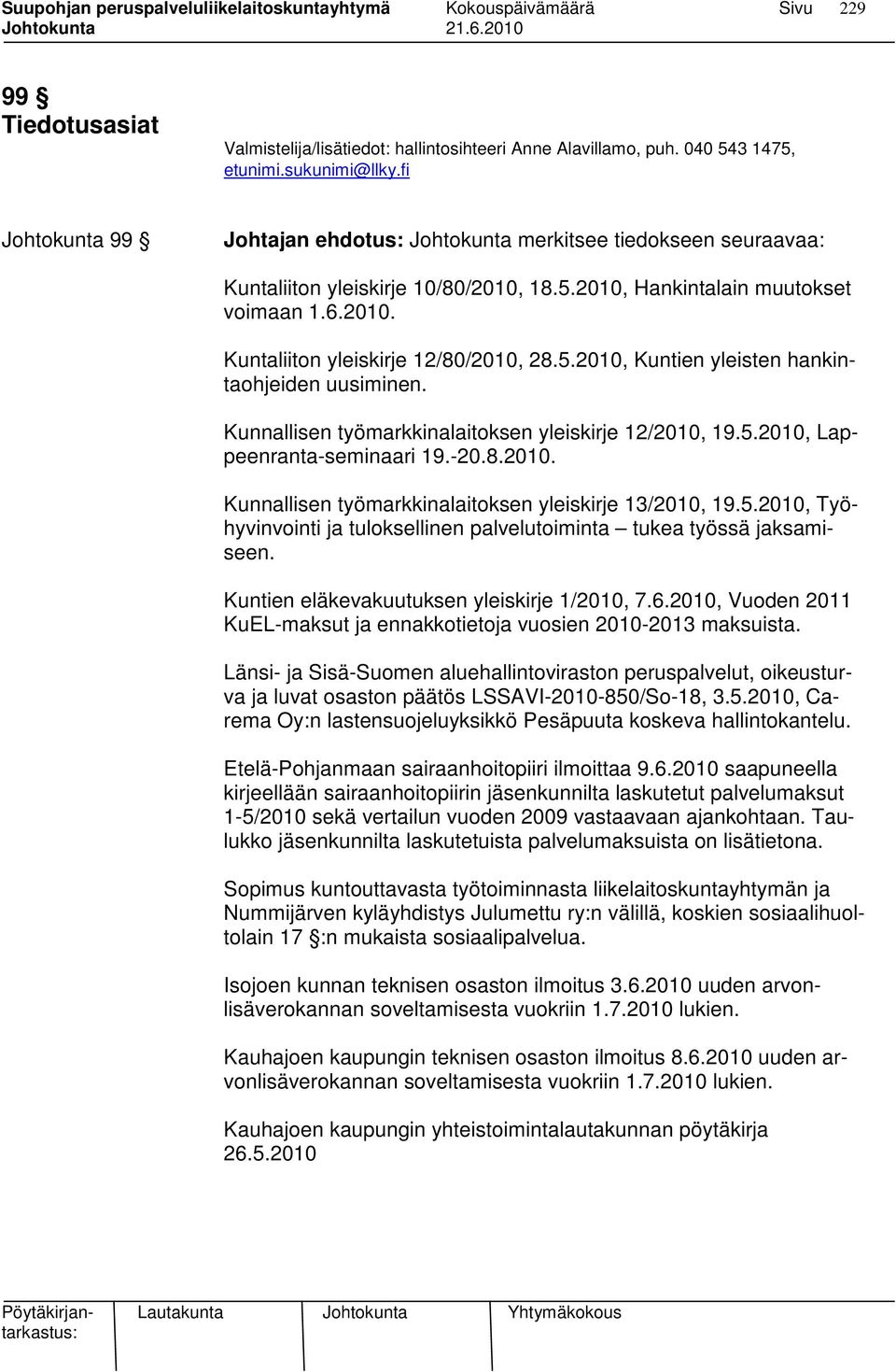 5.2010, Kuntien yleisten hankintaohjeiden uusiminen. Kunnallisen työmarkkinalaitoksen yleiskirje 12/2010, 19.5.2010, Lappeenranta-seminaari 19.-20.8.2010. Kunnallisen työmarkkinalaitoksen yleiskirje 13/2010, 19.