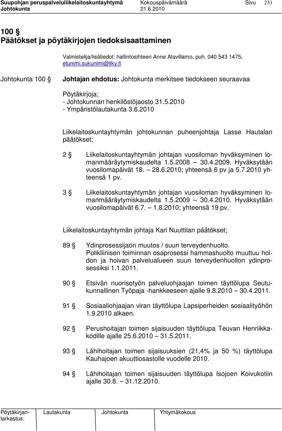 2010 Liikelaitoskuntayhtymän johtokunnan puheenjohtaja Lasse Hautalan päätökset; 2 Liikelaitoskuntayhtymän johtajan vuosiloman hyväksyminen lomanmääräytymiskaudelta 1.5.2008 30.4.2009.