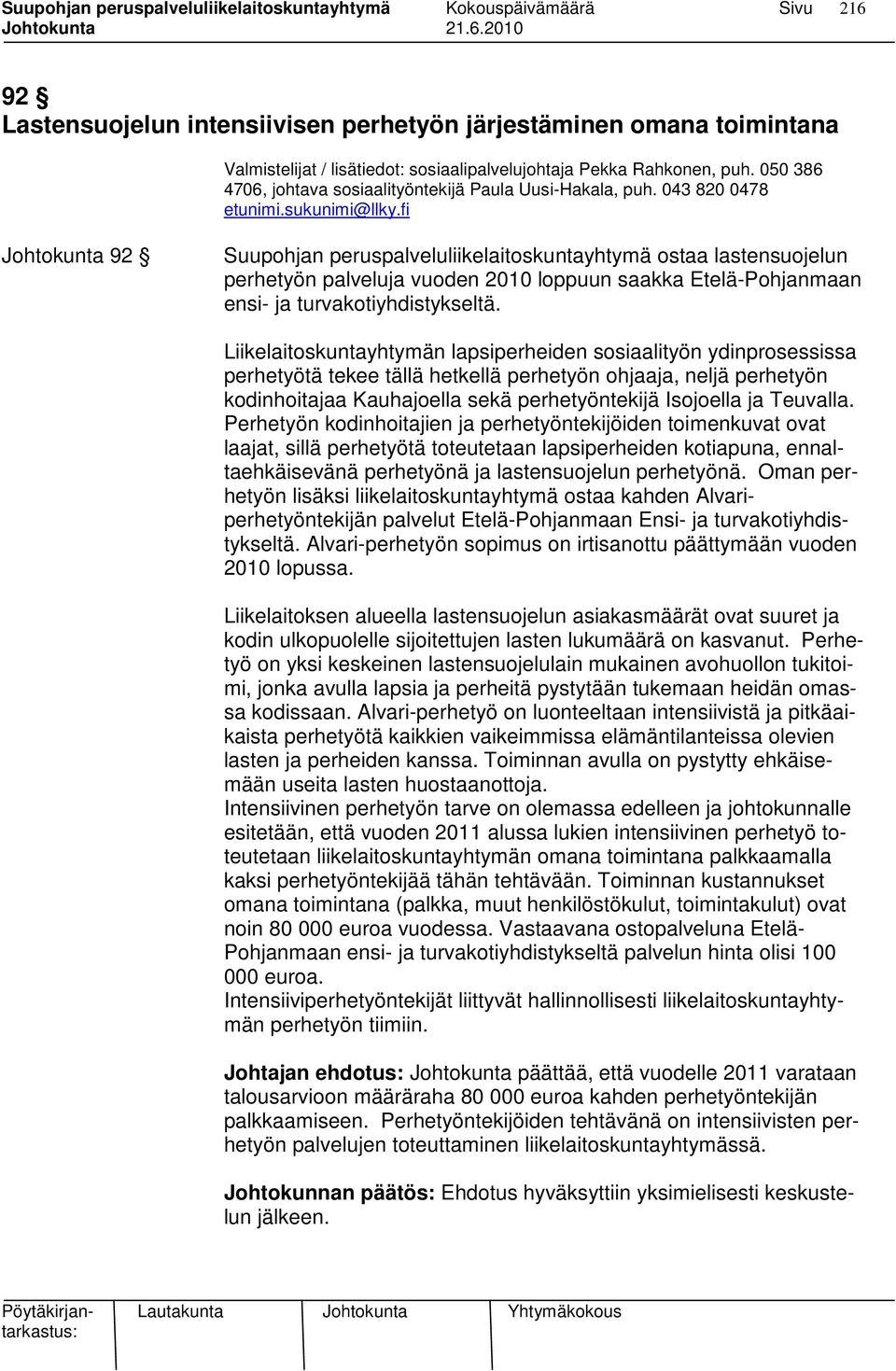 043 820 0478 Johtokunta 92 Suupohjan peruspalveluliikelaitoskuntayhtymä ostaa lastensuojelun perhetyön palveluja vuoden 2010 loppuun saakka Etelä-Pohjanmaan ensi- ja turvakotiyhdistykseltä.