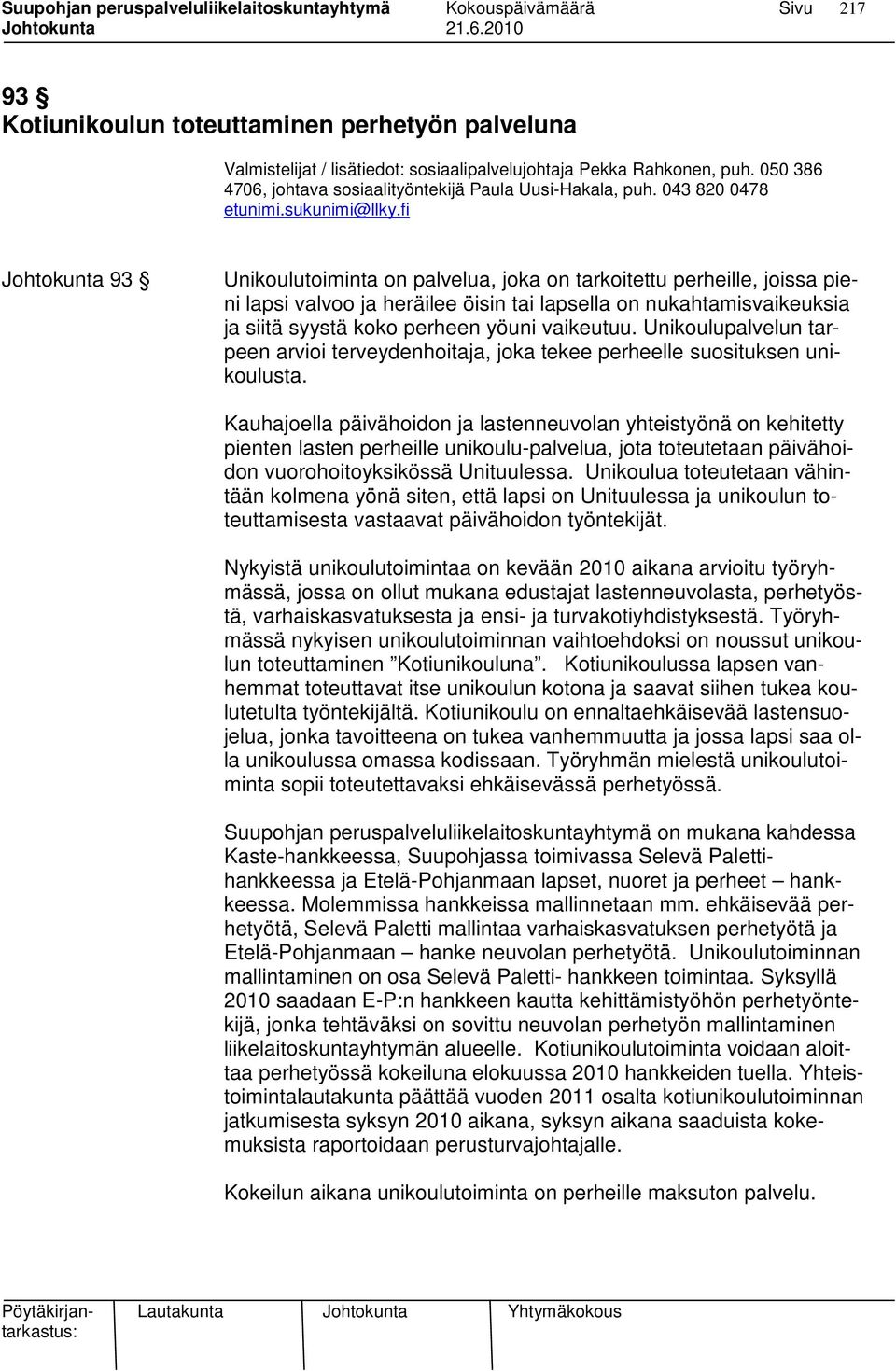 yöuni vaikeutuu. Unikoulupalvelun tarpeen arvioi terveydenhoitaja, joka tekee perheelle suosituksen unikoulusta.
