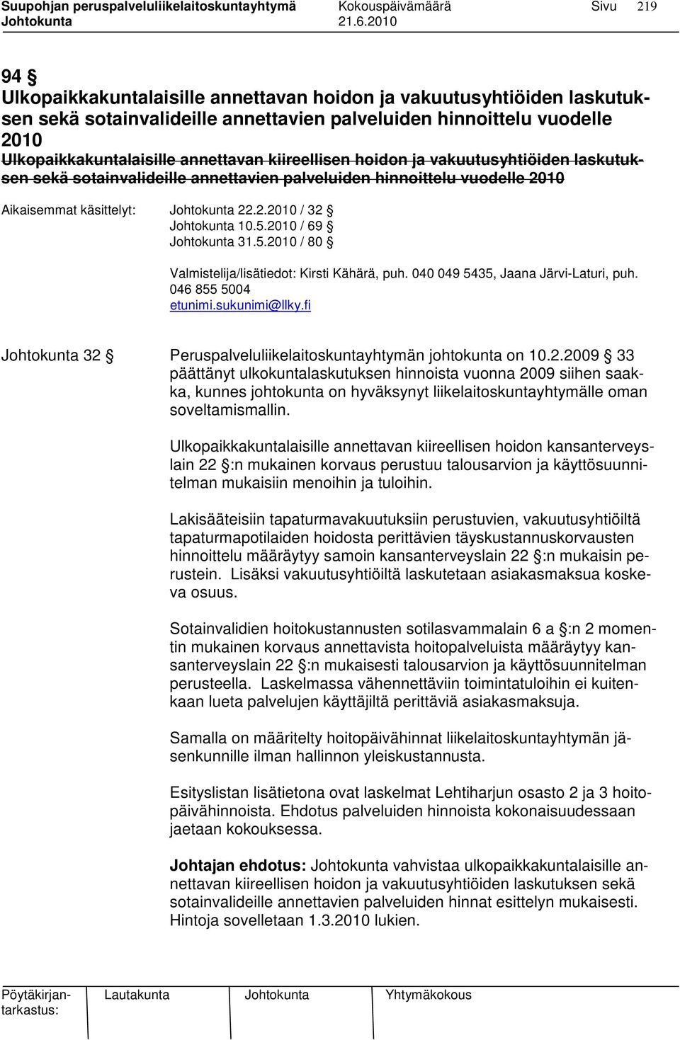 2010 / 69 Johtokunta 31.5.2010 / 80 Valmistelija/lisätiedot: Kirsti Kähärä, puh. 040 049 5435, Jaana Järvi-Laturi, puh. 046 855 5004 Johtokunta 32 Peruspalveluliikelaitoskuntayhtymän johtokunta on 10.