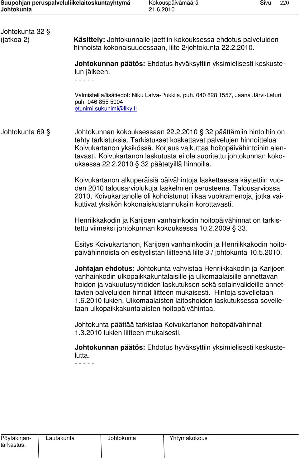 046 855 5004 Johtokunta 69 Johtokunnan kokouksessaan 22.2.2010 32 päättämiin hintoihin on tehty tarkistuksia. Tarkistukset koskettavat palvelujen hinnoittelua Koivukartanon yksikössä.