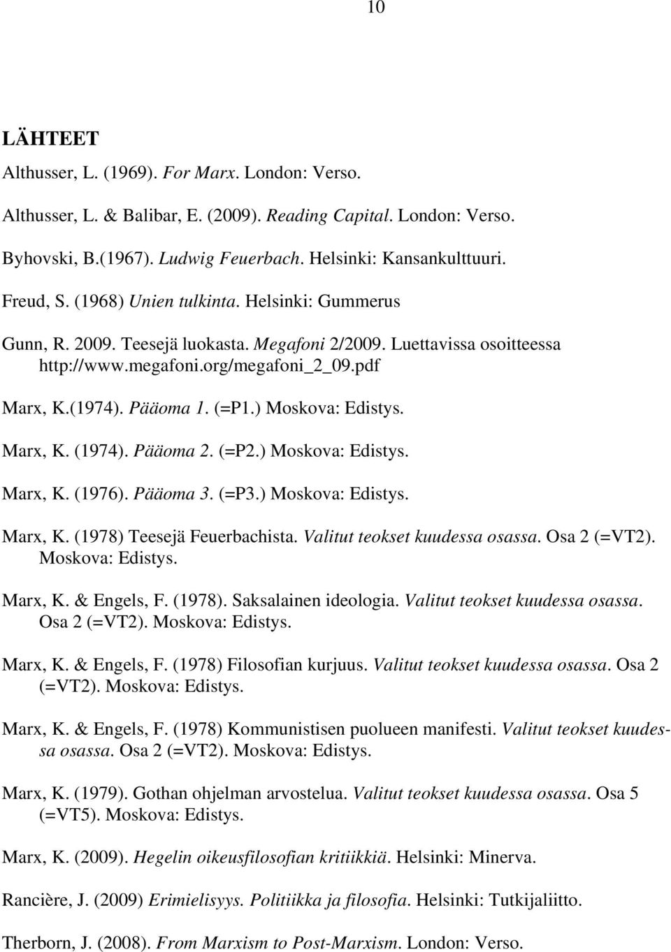 ) Moskova: Edistys. Marx, K. (1974). Pääoma 2. (=P2.) Moskova: Edistys. Marx, K. (1976). Pääoma 3. (=P3.) Moskova: Edistys. Marx, K. (1978) Teesejä Feuerbachista. Valitut teokset kuudessa osassa.