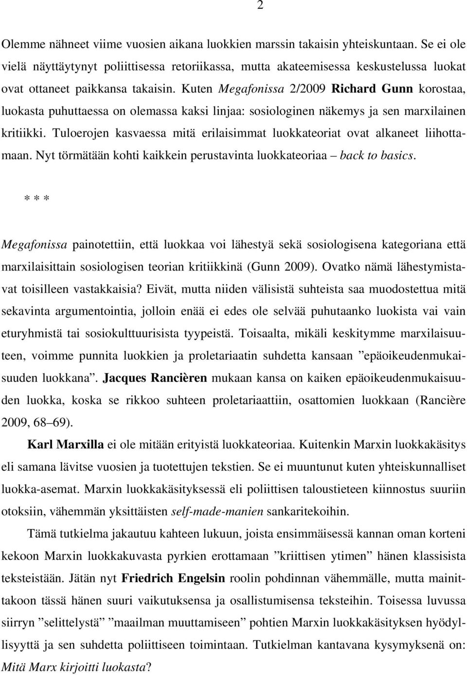 Kuten Megafonissa 2/2009 Richard Gunn korostaa, luokasta puhuttaessa on olemassa kaksi linjaa: sosiologinen näkemys ja sen marxilainen kritiikki.