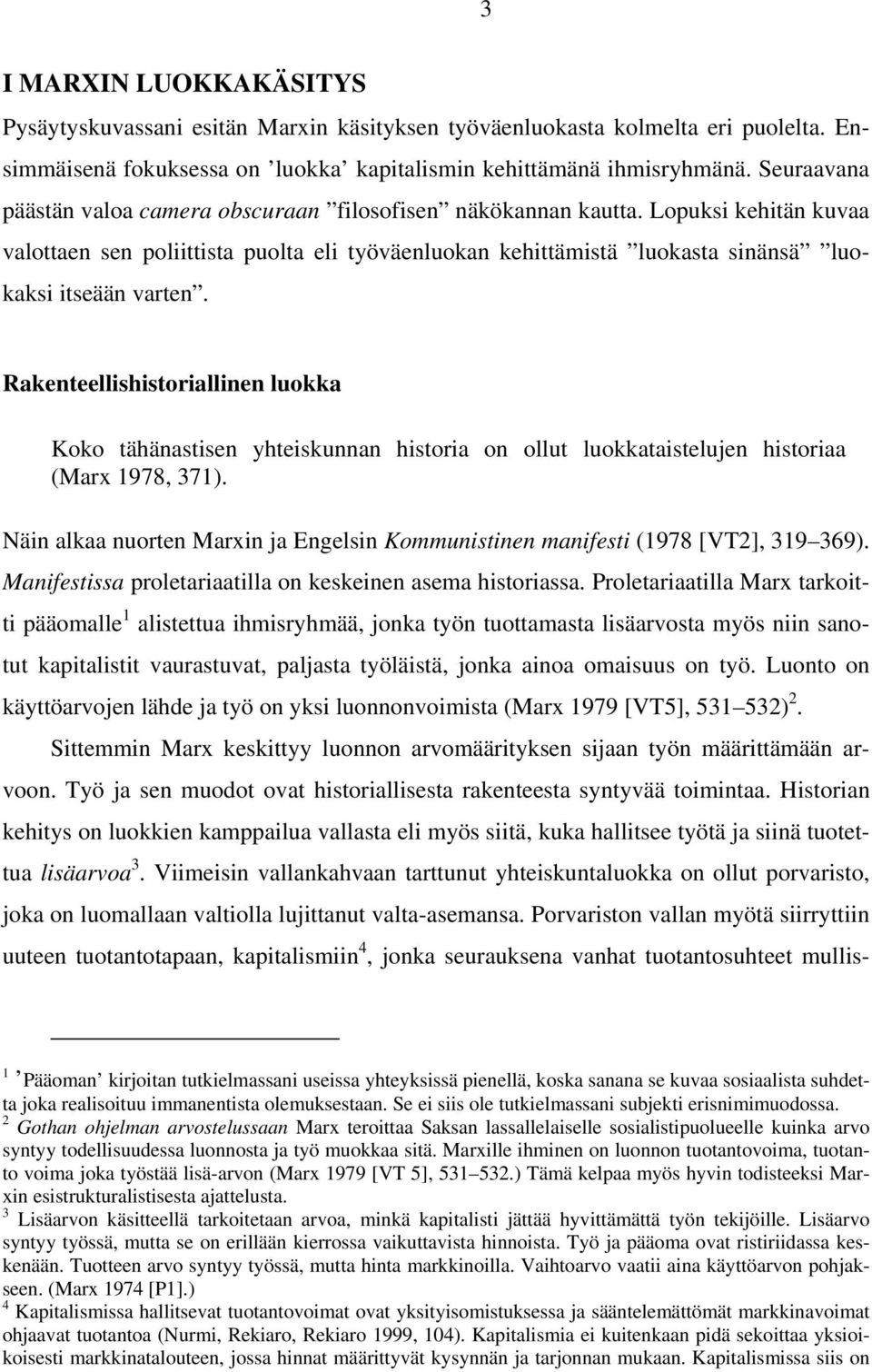 Rakenteellishistoriallinen luokka Koko tähänastisen yhteiskunnan historia on ollut luokkataistelujen historiaa (Marx 1978, 371).