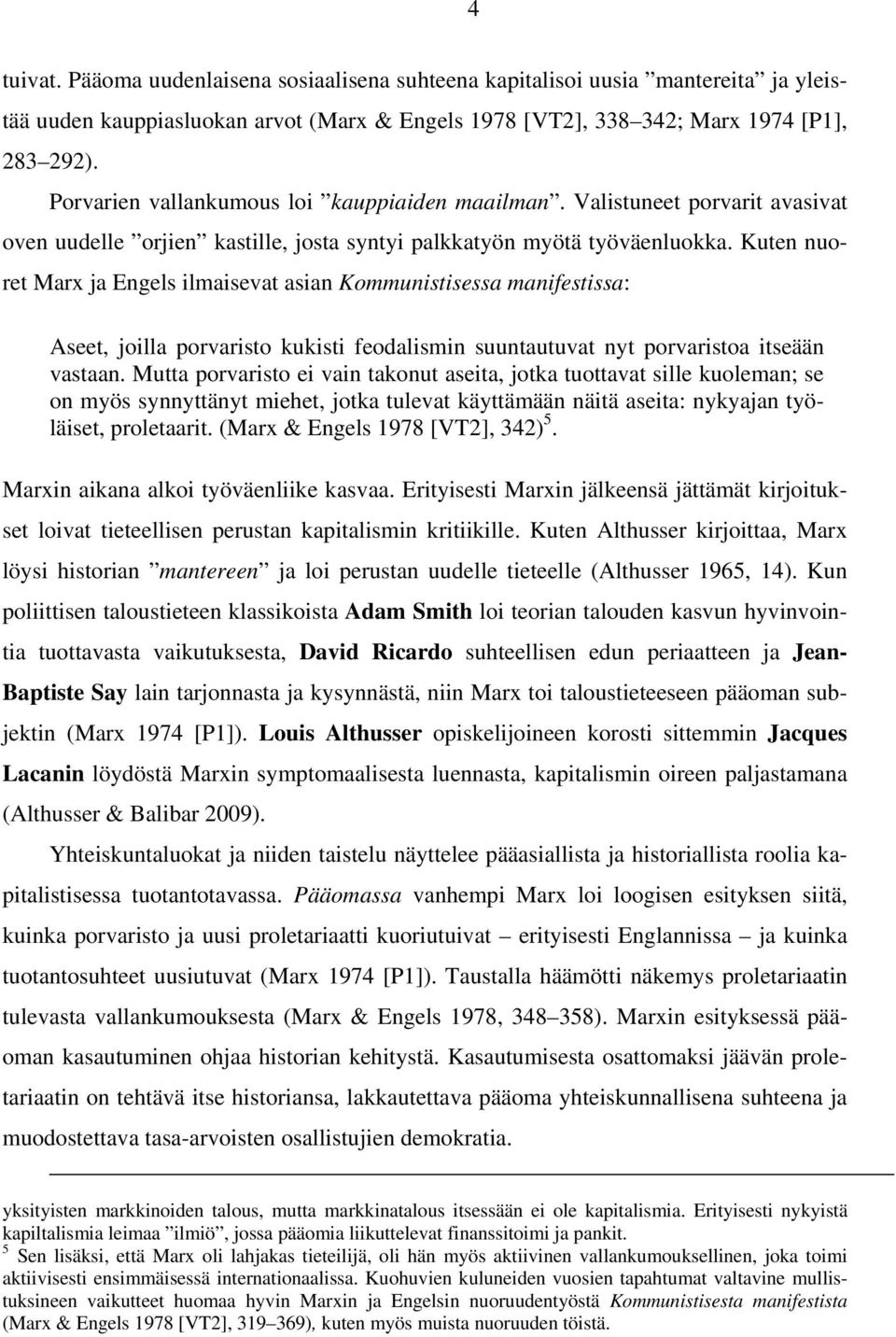 Kuten nuoret Marx ja Engels ilmaisevat asian Kommunistisessa manifestissa: Aseet, joilla porvaristo kukisti feodalismin suuntautuvat nyt porvaristoa itseään vastaan.