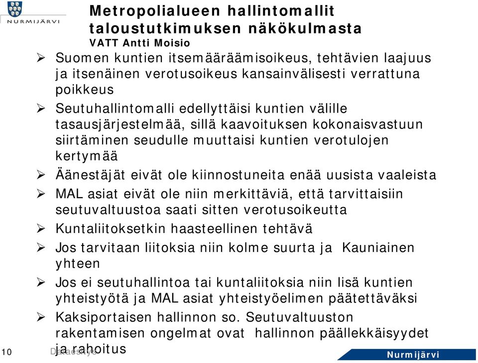 enää uusista vaaleista MAL asiat eivät ole niin merkittäviä, että tarvittaisiin seutuvaltuustoa saati sitten verotusoikeutta Kuntaliitoksetkin haasteellinen tehtävä Jos tarvitaan liitoksia niin kolme