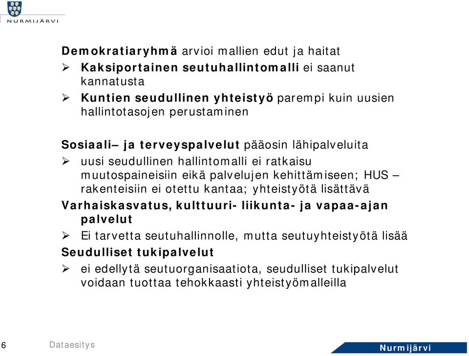 kehittämiseen; HUS rakenteisiin ei otettu kantaa; yhteistyötä lisättävä Varhaiskasvatus, kulttuuri- liikunta- ja vapaa-ajan palvelut Ei tarvetta