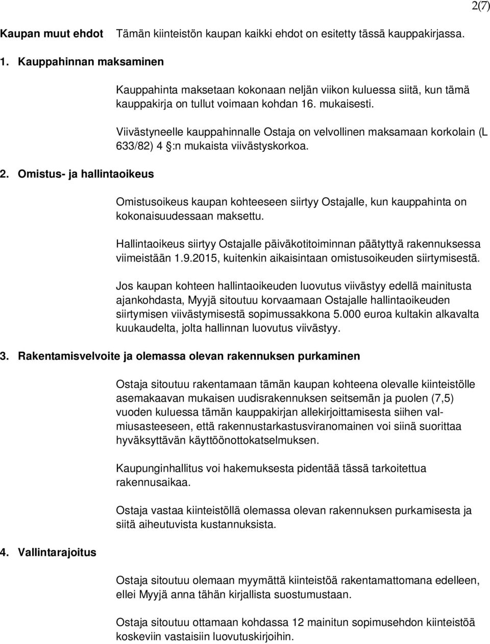 Viivästyneelle kauppahinnalle Ostaja on velvollinen maksamaan korkolain (L 633/82) 4 :n mukaista viivästyskorkoa.