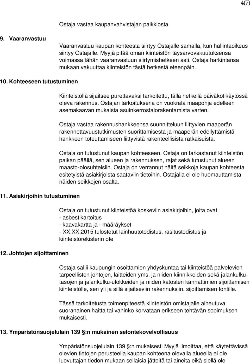 Kohteeseen tutustuminen 11. Asiakirjoihin tutustuminen 12. Johtojen sijoittaminen Kiinteistöllä sijaitsee purettavaksi tarkoitettu, tällä hetkellä päiväkotikäytössä oleva rakennus.