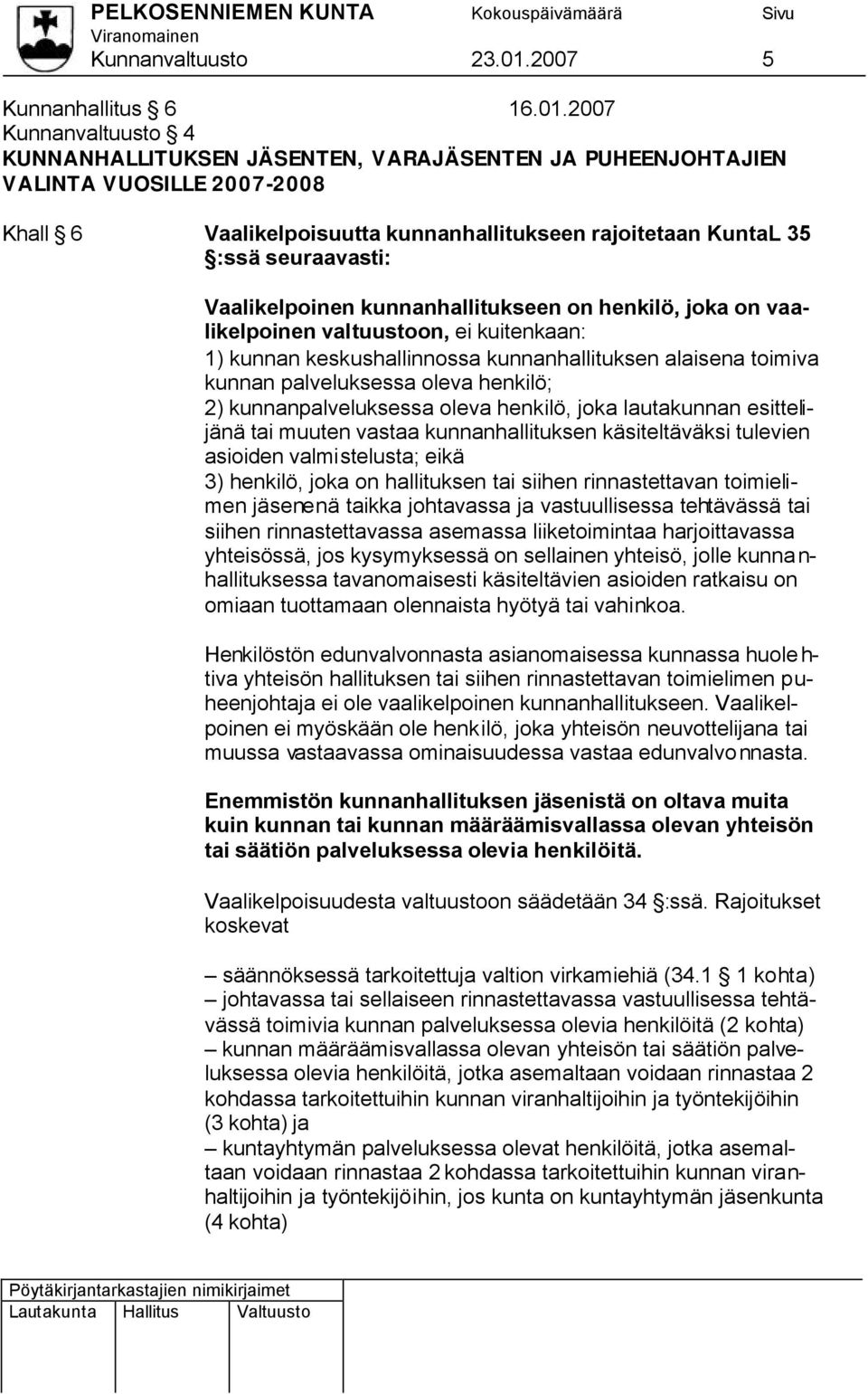 2007 Kunnanvaltuusto 4 KUNNANHALLITUKSEN JÄSENTEN, VARAJÄSENTEN JA PUHEENJOHTAJIEN VALINTA VUOSILLE 2007-2008 Khall 6 Vaalikelpoisuutta kunnanhallitukseen rajoitetaan KuntaL 35 :ssä seuraavasti: