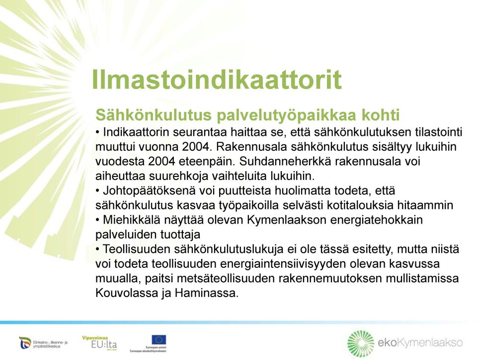 Johtopäätöksenä voi puutteista huolimatta todeta, että sähkönkulutus kasvaa työpaikoilla selvästi kotitalouksia hitaammin Miehikkälä näyttää olevan Kymenlaakson energiatehokkain