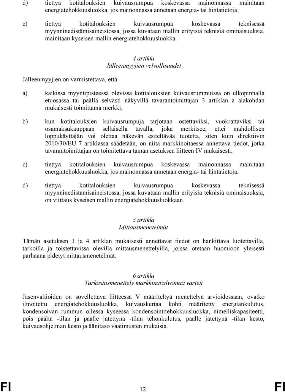 Jälleenmyyjien on varmistettava, että 4 artikla Jälleenmyyjien velvollisuudet a) kaikissa myyntipisteessä olevissa kotitalouksien kuivausrummuissa on ulkopinnalla etuosassa tai päällä selvästi