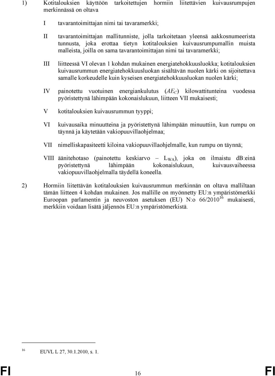 kohdan mukainen energiatehokkuusluokka; kotitalouksien kuivausrummun energiatehokkuusluokan sisältävän nuolen kärki on sijoitettava samalle korkeudelle kuin kyseisen energiatehokkuusluokan nuolen