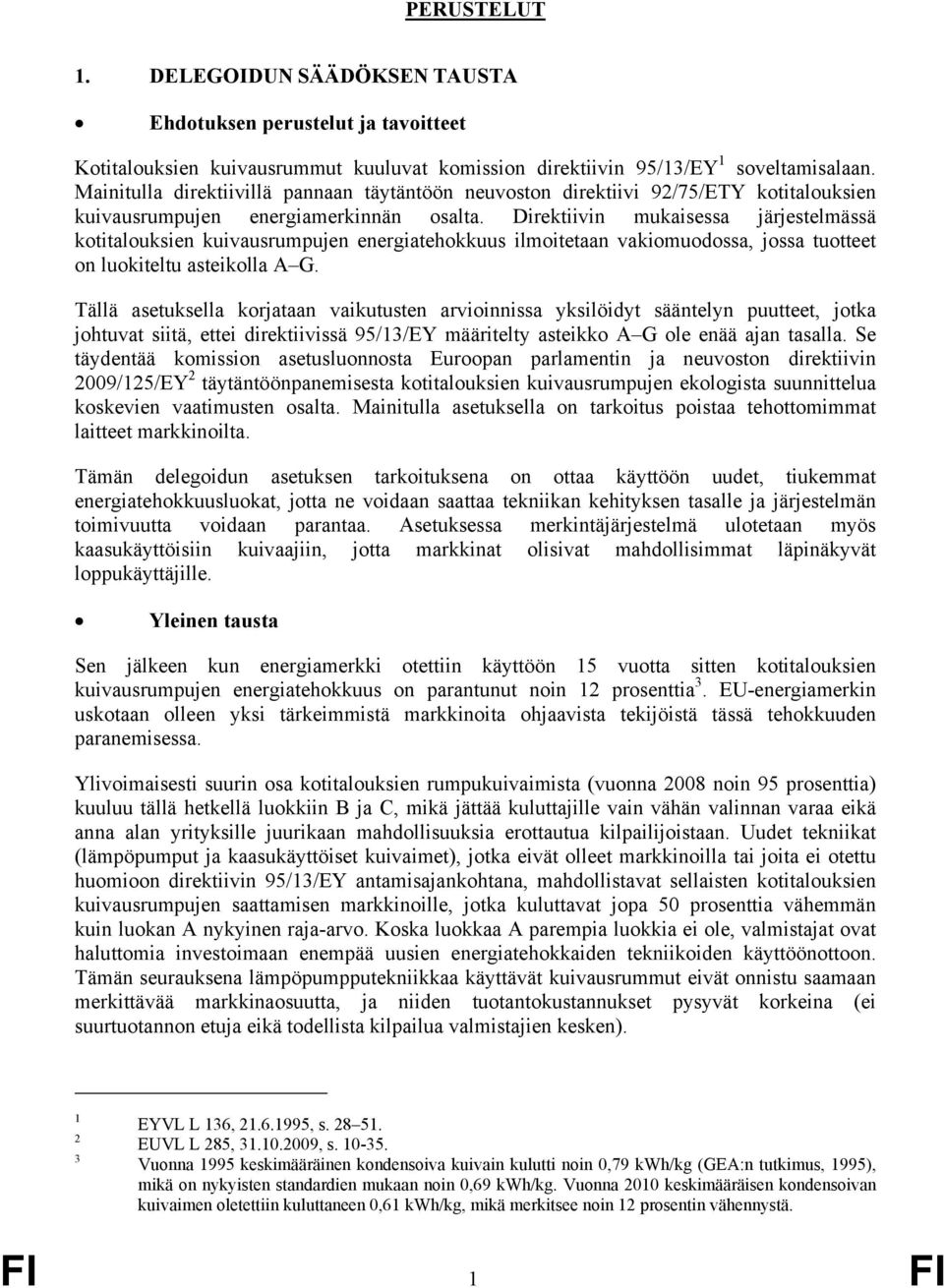 Direktiivin mukaisessa järjestelmässä kotitalouksien kuivausrumpujen energiatehokkuus ilmoitetaan vakiomuodossa, jossa tuotteet on luokiteltu asteikolla A G.