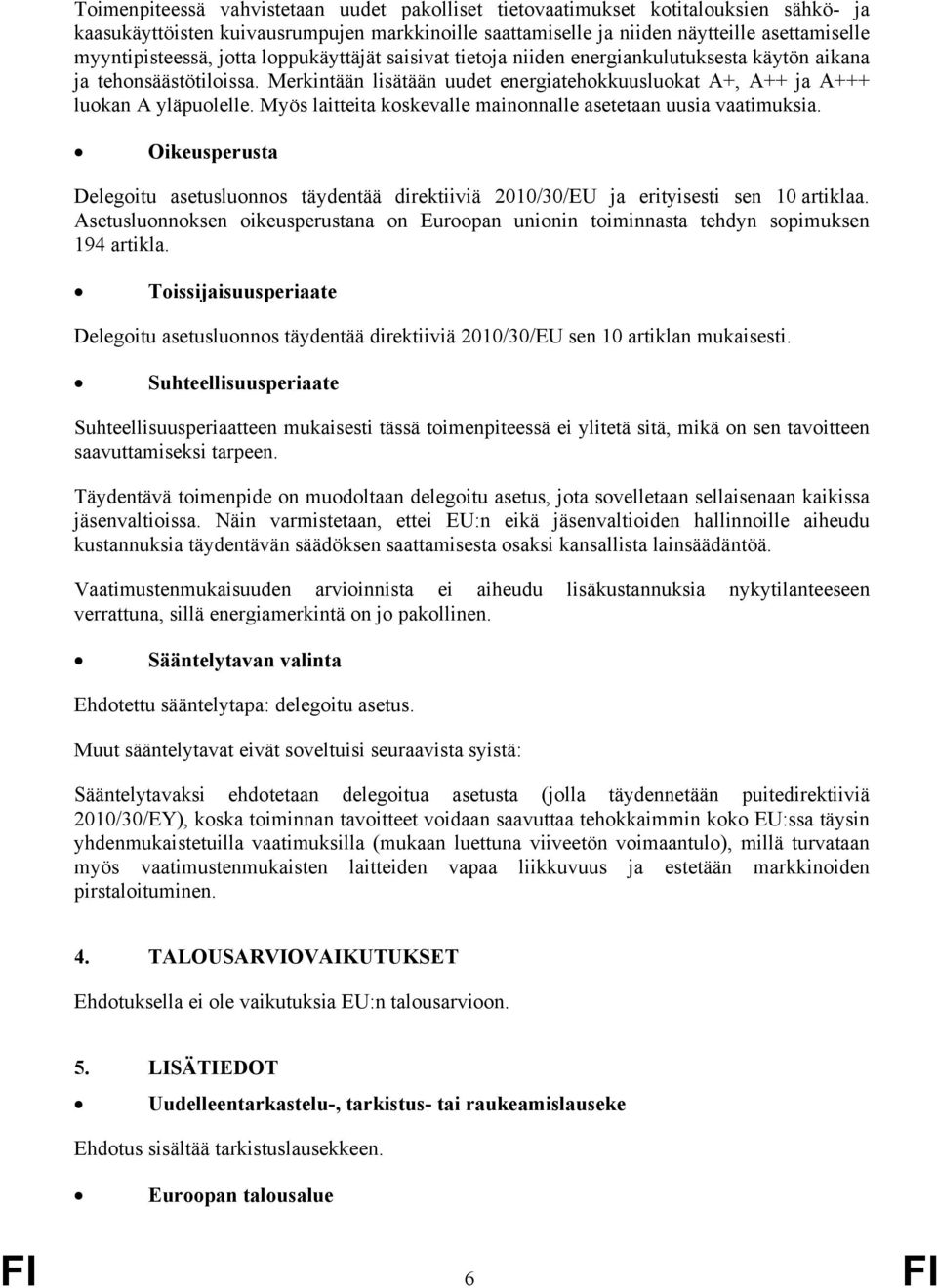 Myös laitteita koskevalle mainonnalle asetetaan uusia vaatimuksia. Oikeusperusta Delegoitu asetusluonnos täydentää direktiiviä 2010/30/EU ja erityisesti sen 10 artiklaa.