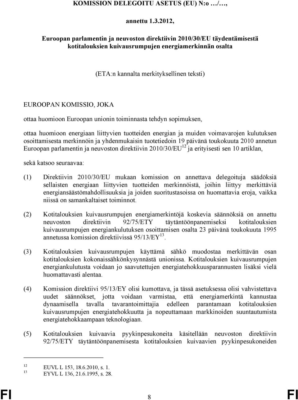 ottaa huomioon Euroopan unionin toiminnasta tehdyn sopimuksen, ottaa huomioon energiaan liittyvien tuotteiden energian ja muiden voimavarojen kulutuksen osoittamisesta merkinnöin ja yhdenmukaisin