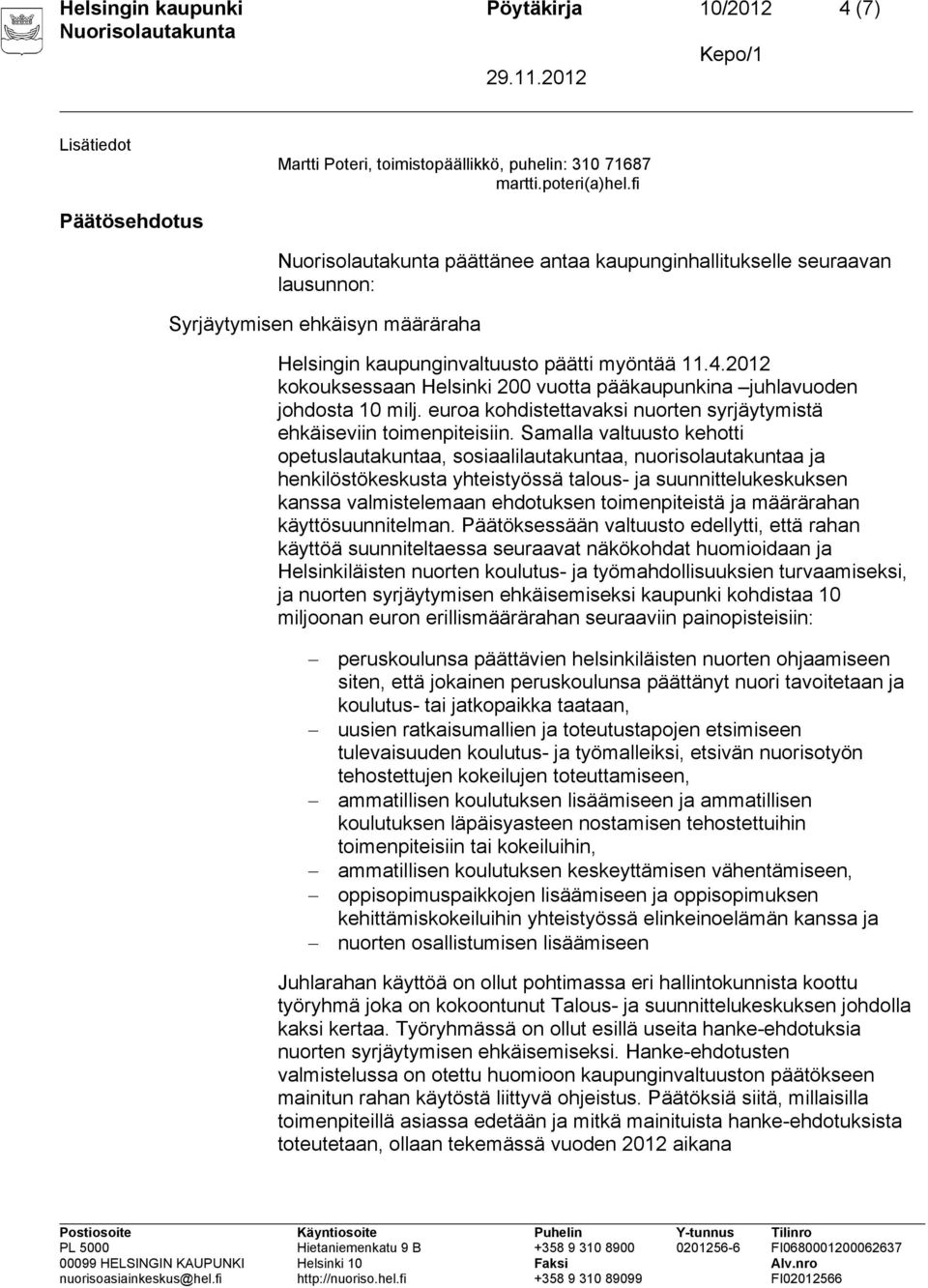 2012 kokouksessaan Helsinki 200 vuotta pääkaupunkina juhlavuoden johdosta 10 milj. euroa kohdistettavaksi nuorten syrjäytymistä ehkäiseviin toimenpiteisiin.