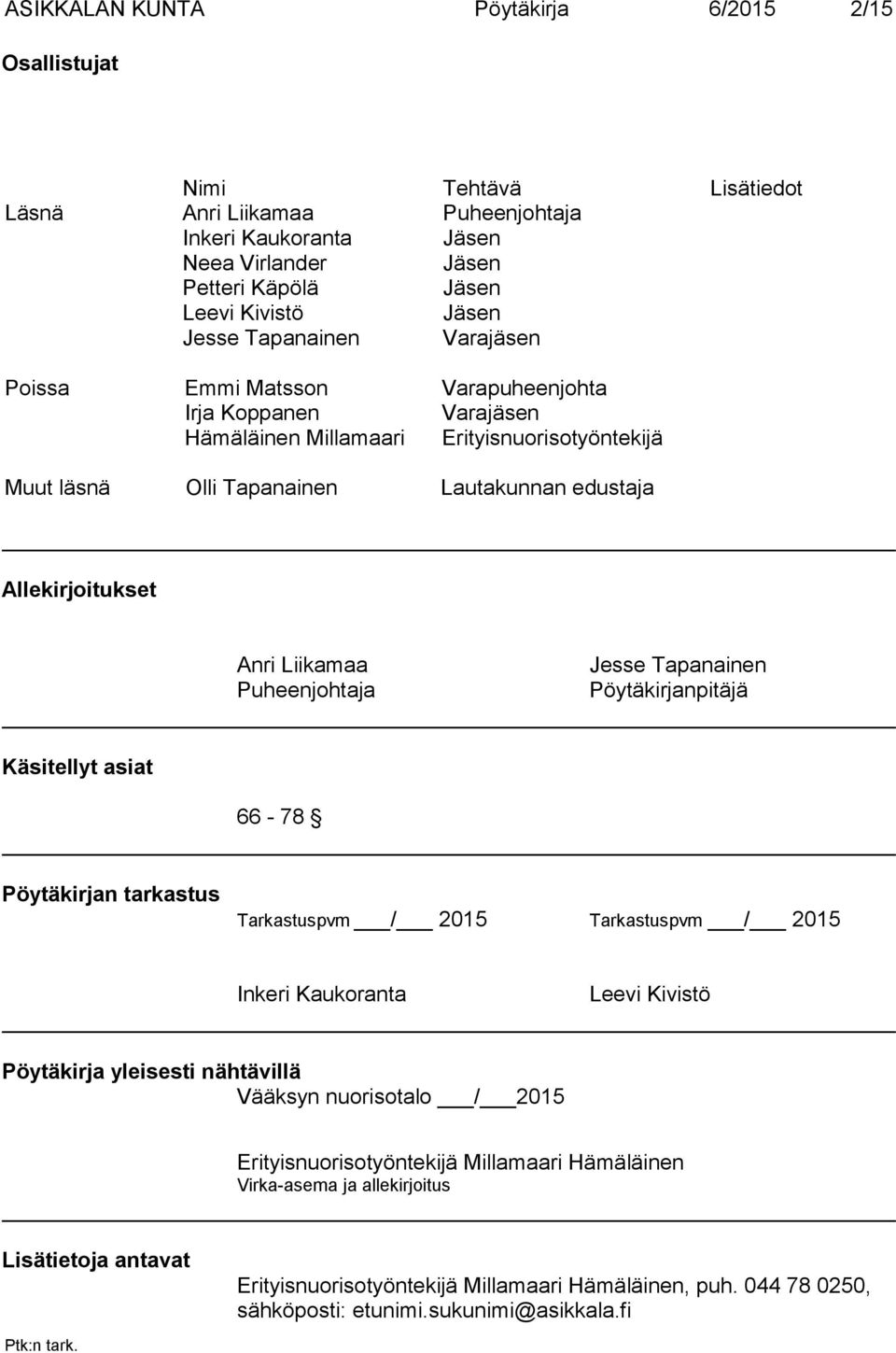 Anri Liikamaa Puheenjohtaja Jesse Tapanainen Pöytäkirjanpitäjä Käsitellyt asiat 66-78 Pöytäkirjan tarkastus Tarkastuspvm / 2015 Tar kastuspvm / 2015 Inkeri Kaukoranta Leevi Kivistö Pöytäkirja