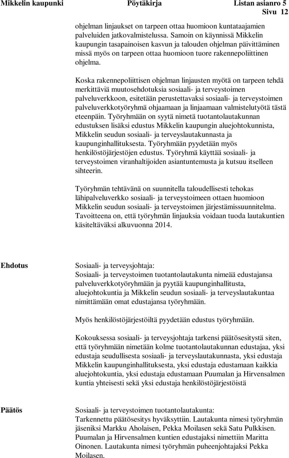 Koska rakennepoliittisen ohjelman linjausten myötä on tarpeen tehdä merkittäviä muutosehdotuksia sosiaali- ja terveystoimen palveluverkkoon, esitetään perustettavaksi sosiaali- ja terveystoimen