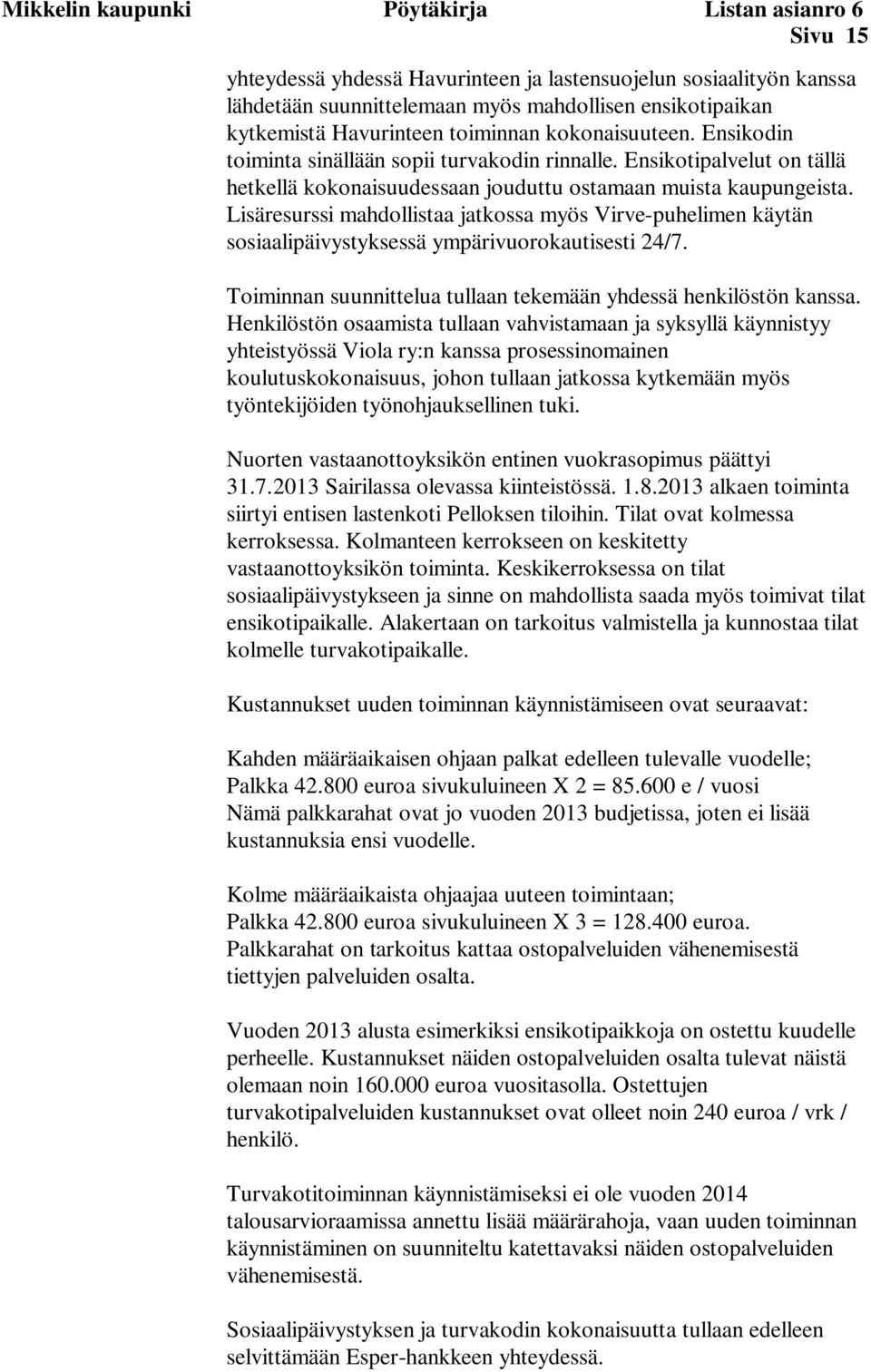 Lisäresurssi mahdollistaa jatkossa myös Virve-puhelimen käytän sosiaalipäivystyksessä ympärivuorokautisesti 24/7. Toiminnan suunnittelua tullaan tekemään yhdessä henkilöstön kanssa.