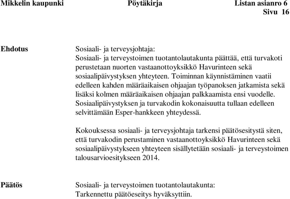 Toiminnan käynnistäminen vaatii edelleen kahden määräaikaisen ohjaajan työpanoksen jatkamista sekä lisäksi kolmen määräaikaisen ohjaajan palkkaamista ensi vuodelle.
