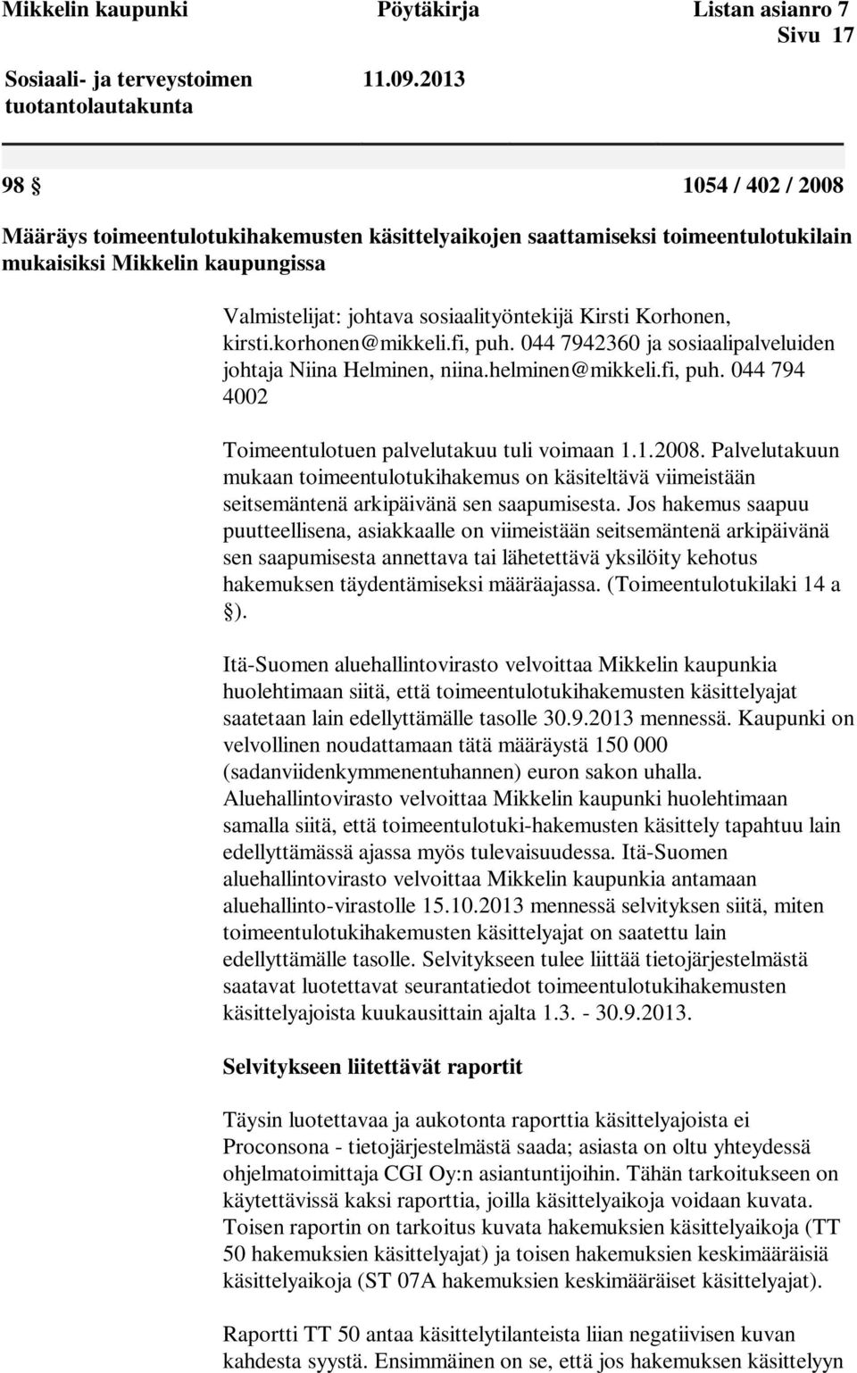 Korhonen, kirsti.korhonen@mikkeli.fi, puh. 044 7942360 ja sosiaalipalveluiden johtaja Niina Helminen, niina.helminen@mikkeli.fi, puh. 044 794 4002 Toimeentulotuen palvelutakuu tuli voimaan 1.1.2008.