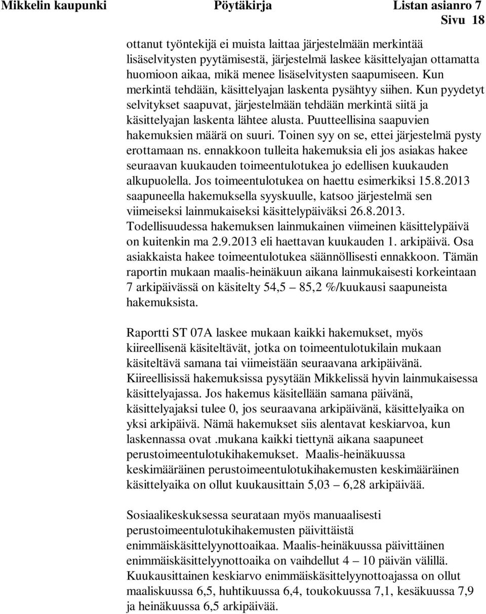 Kun pyydetyt selvitykset saapuvat, järjestelmään tehdään merkintä siitä ja käsittelyajan laskenta lähtee alusta. Puutteellisina saapuvien hakemuksien määrä on suuri.