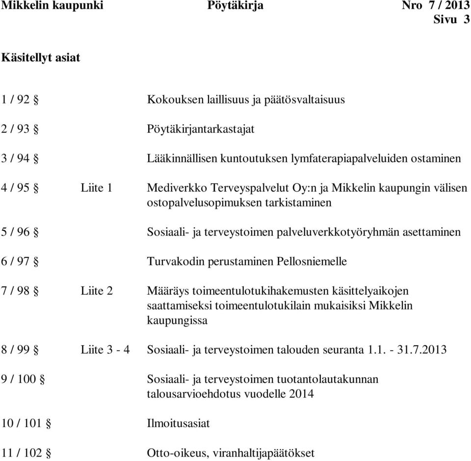 palveluverkkotyöryhmän asettaminen 6 / 97 Turvakodin perustaminen Pellosniemelle 7 / 98 Liite 2 Määräys toimeentulotukihakemusten käsittelyaikojen saattamiseksi toimeentulotukilain mukaisiksi
