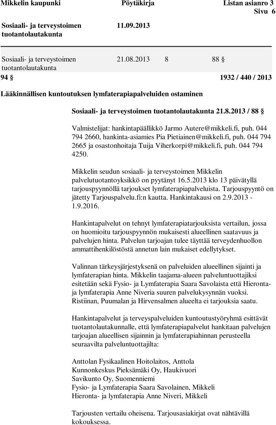 fi, puh. 044 794 2660, hankinta-asiamies Pia Pietiainen@mikkeli.fi, puh. 044 794 2665 ja osastonhoitaja Tuija Viherkorpi@mikkeli.fi, puh. 044 794 4250.