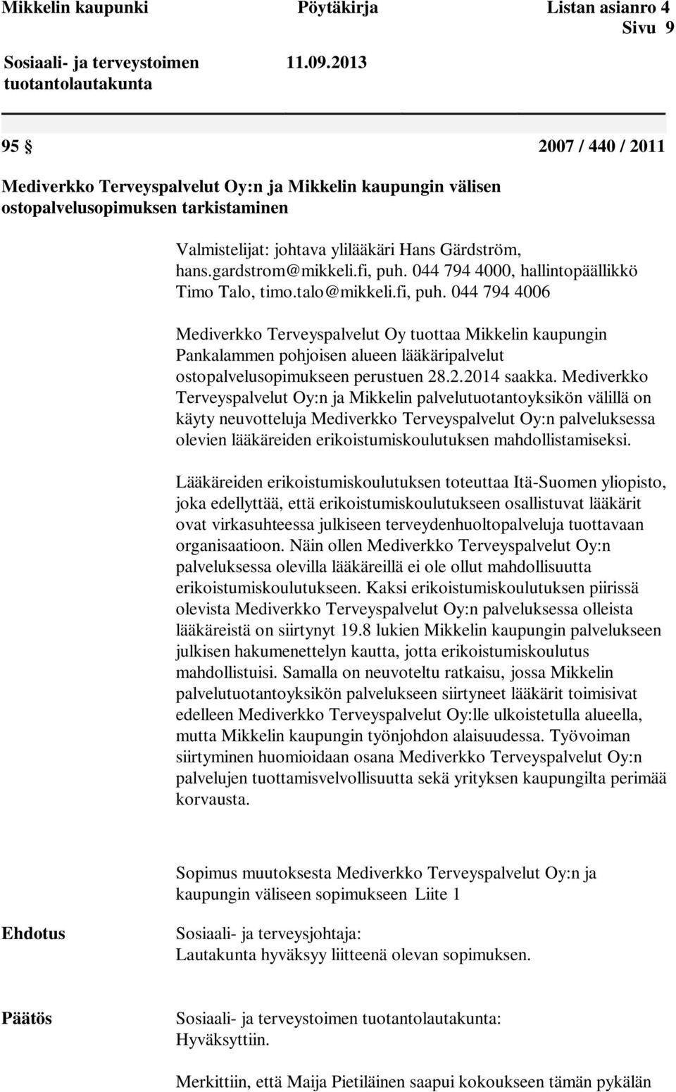 fi, puh. 044 794 4000, hallintopäällikkö Timo Talo, timo.talo@mikkeli.fi, puh. 044 794 4006 Mediverkko Terveyspalvelut Oy tuottaa Mikkelin kaupungin Pankalammen pohjoisen alueen lääkäripalvelut ostopalvelusopimukseen perustuen 28.