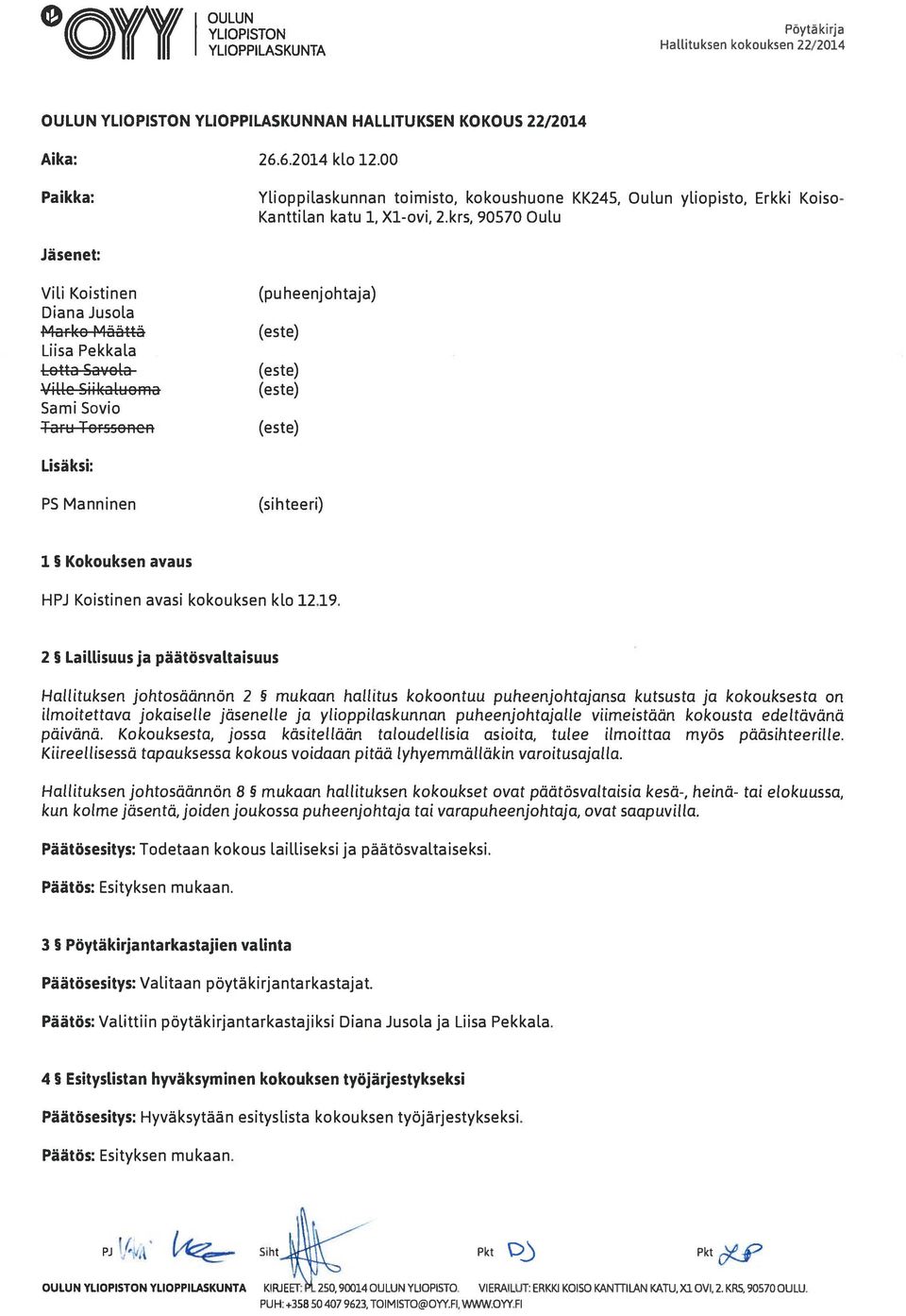 krs, 90570 Oulu Jäsenet: Vili Koistinen Diana Jusota MarI(o M5ttä Lii5a Pekkala Lottp SDvola Villc Siikaluoma Sami Sovio Taru Torr,oncn (puheenjohtaja) (e5te) (este) (este) (este) Lisäksi: P5