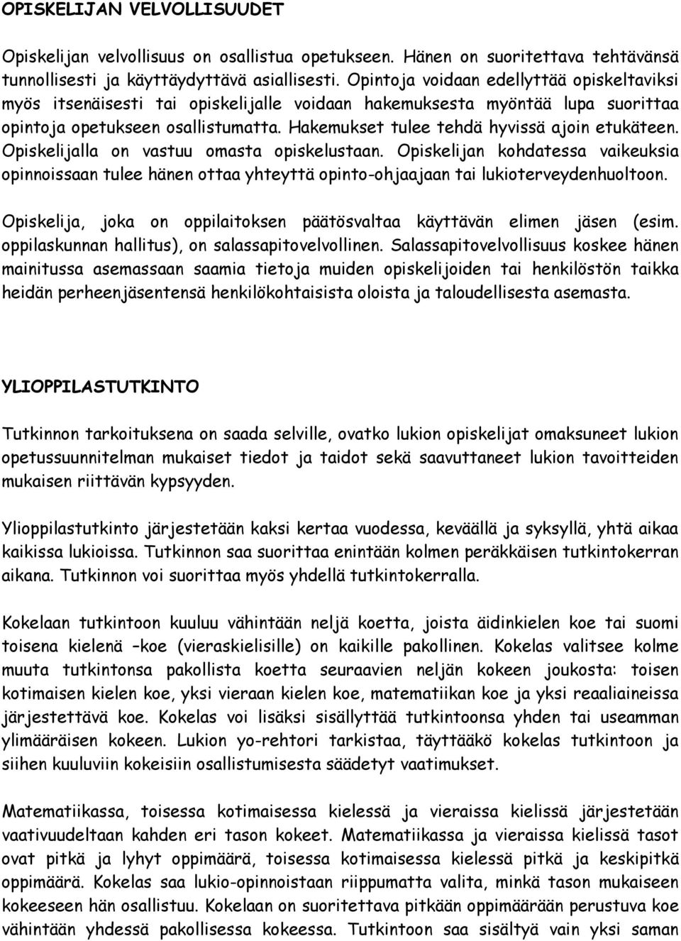 Hakemukset tulee tehdä hyvissä ajoin etukäteen. Opiskelijalla on vastuu omasta opiskelustaan.