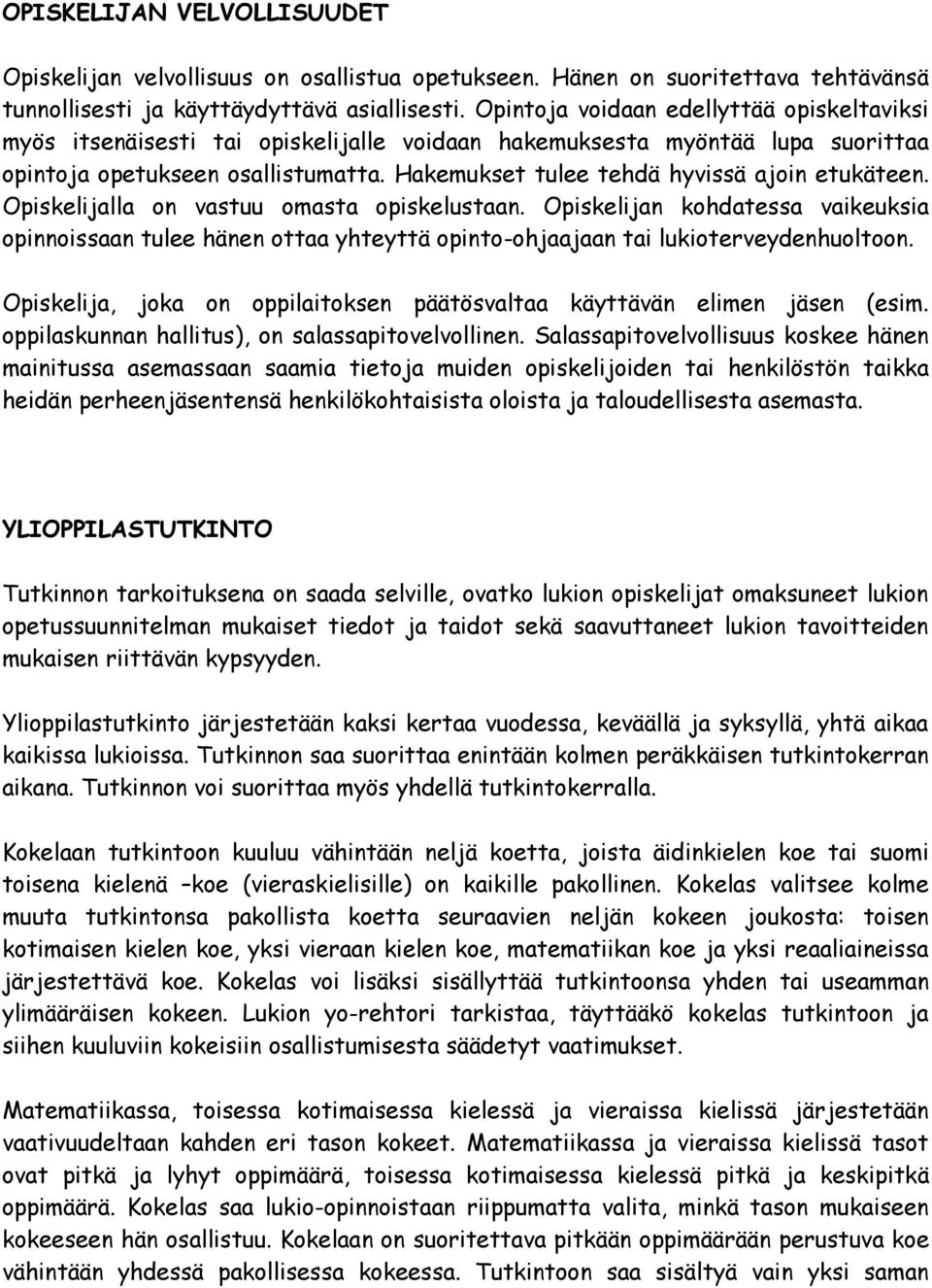 Hakemukset tulee tehdä hyvissä ajoin etukäteen. Opiskelijalla on vastuu omasta opiskelustaan.