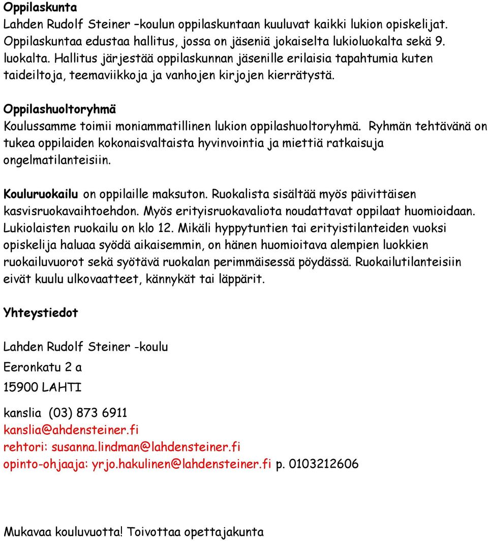 Oppilashuoltoryhmä Koulussamme toimii moniammatillinen lukion oppilashuoltoryhmä. Ryhmän tehtävänä on tukea oppilaiden kokonaisvaltaista hyvinvointia ja miettiä ratkaisuja ongelmatilanteisiin.