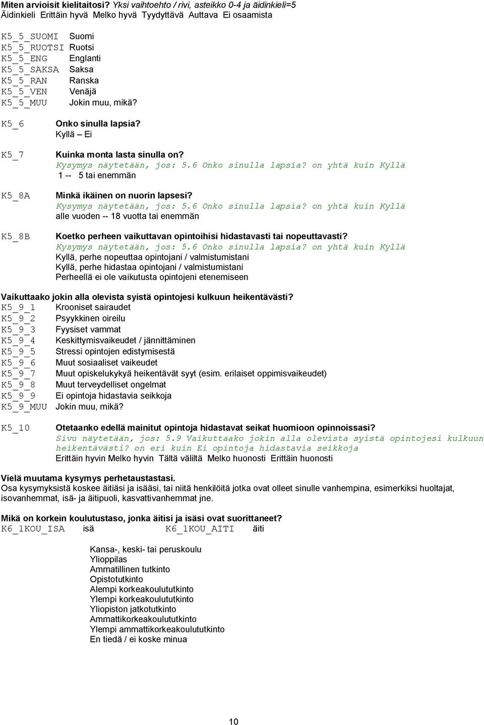 K5_5_RAN Ranska K5_5_VEN Venäjä K5_5_MUU Jokin muu, mikä? K5_6 K5_7 K5_8A K5_8B Onko sinulla lapsia? Kuinka monta lasta sinulla on? Kysymys näytetään, jos: 5.6 Onko sinulla lapsia?