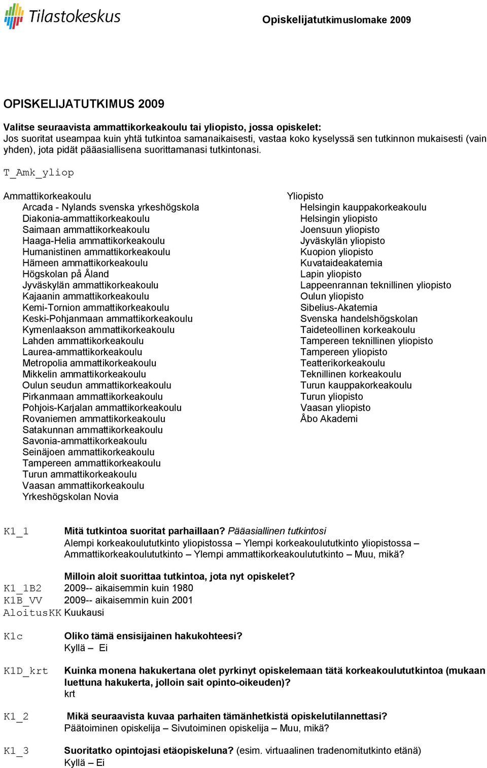 T_Amk_yliop Ammattikorkeakoulu Arcada - Nylands svenska yrkeshögskola Diakonia-ammattikorkeakoulu Saimaan ammattikorkeakoulu Haaga-Helia ammattikorkeakoulu Humanistinen ammattikorkeakoulu Hämeen