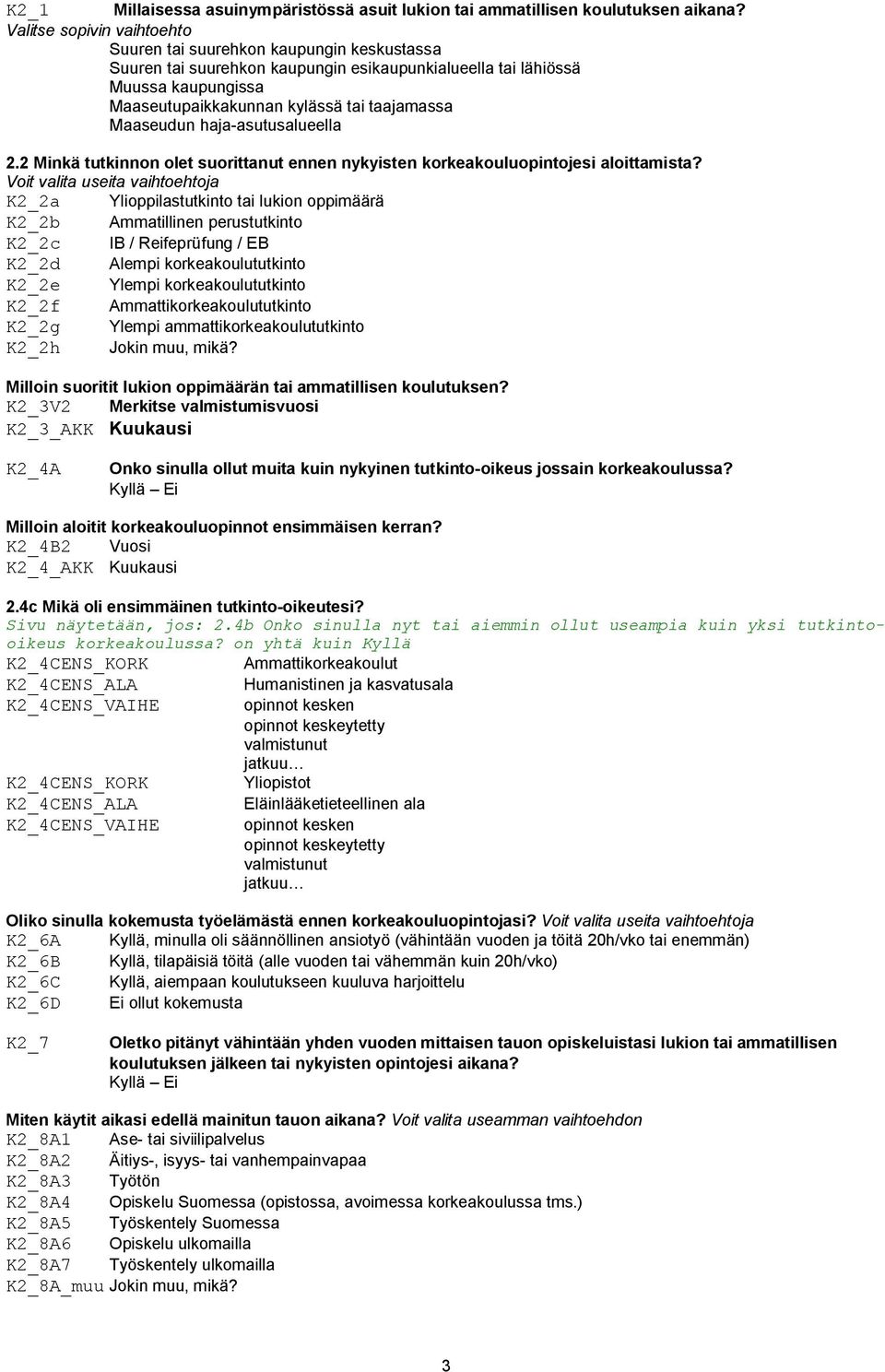 Maaseudun haja-asutusalueella 2.2 Minkä tutkinnon olet suorittanut ennen nykyisten korkeakouluopintojesi aloittamista?
