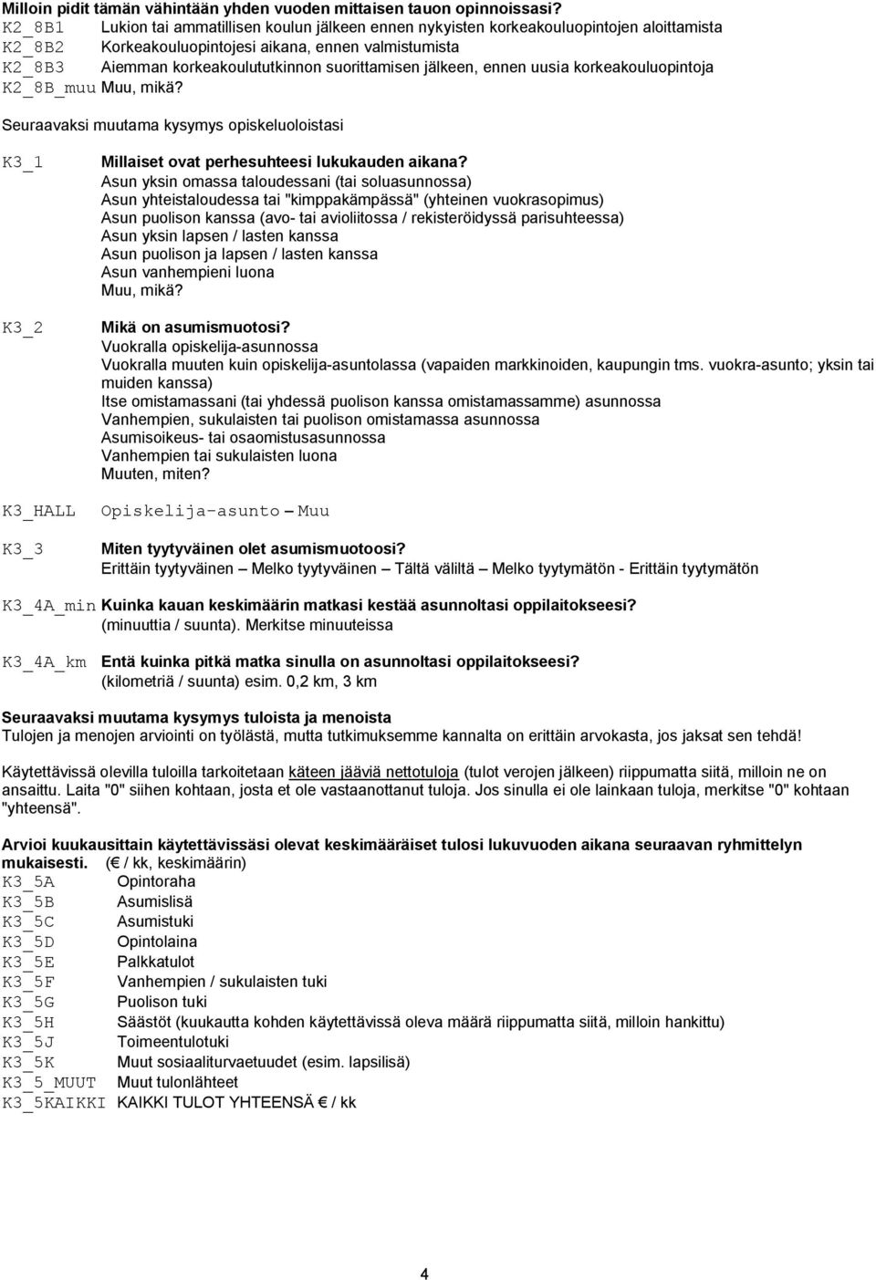 suorittamisen jälkeen, ennen uusia korkeakouluopintoja K2_8B_muu Muu, mikä? Seuraavaksi muutama kysymys opiskeluoloistasi K3_1 K3_2 Millaiset ovat perhesuhteesi lukukauden aikana?