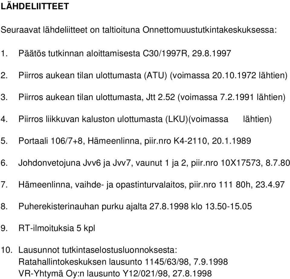 nro K4-2110, 20.1.1989 6. Johdonvetojuna Jvv6 ja Jvv7, vaunut 1 ja 2, piir.nro 10X17573, 8.7.80 7. Hämeenlinna, vaihde- ja opastinturvalaitos, piir.nro 111 80h, 23.4.97 8.