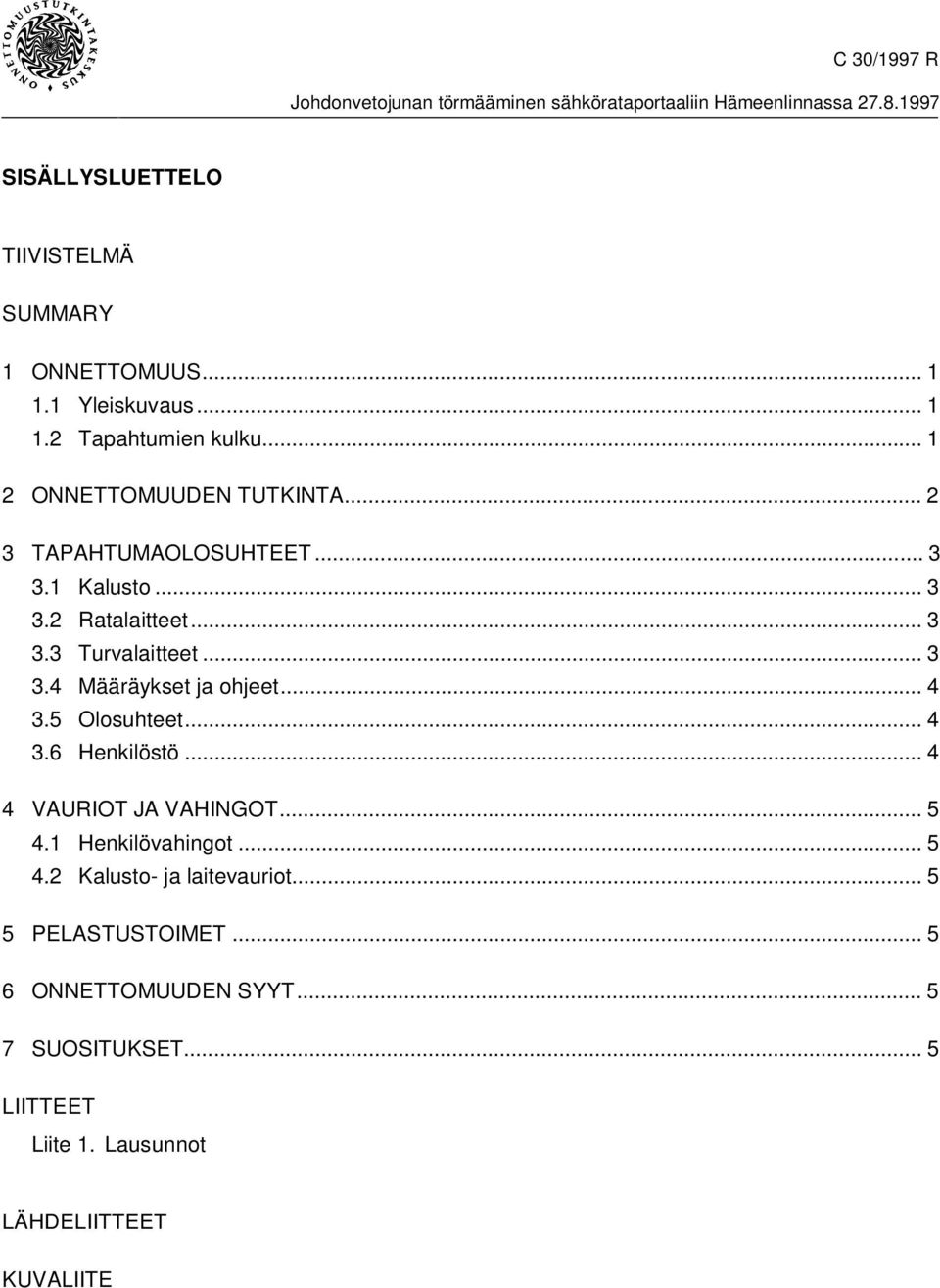 .. 3 3.4 Määräykset ja ohjeet... 4 3.5 Olosuhteet... 4 3.6 Henkilöstö... 4 4 VAURIOT JA VAHINGOT...5 4.1 Henkilövahingot... 5 4.