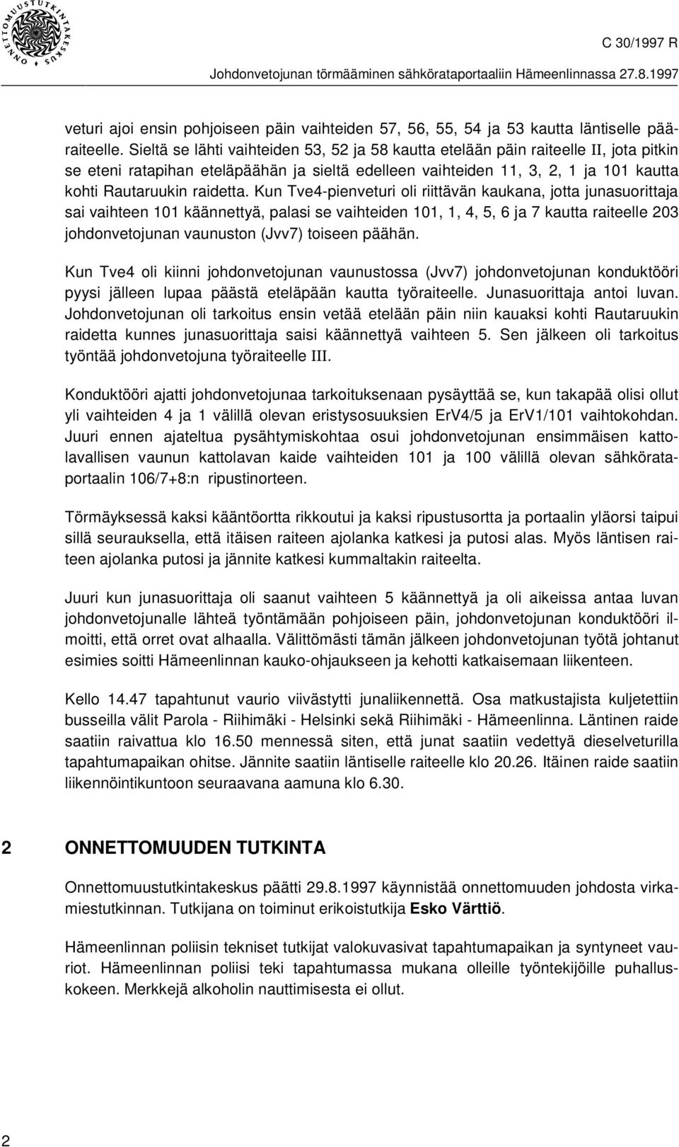 Kun Tve4-pienveturi oli riittävän kaukana, jotta junasuorittaja sai vaihteen 101 käännettyä, palasi se vaihteiden 101, 1, 4, 5, 6 ja 7 kautta raiteelle 203 johdonvetojunan vaunuston (Jvv7) toiseen