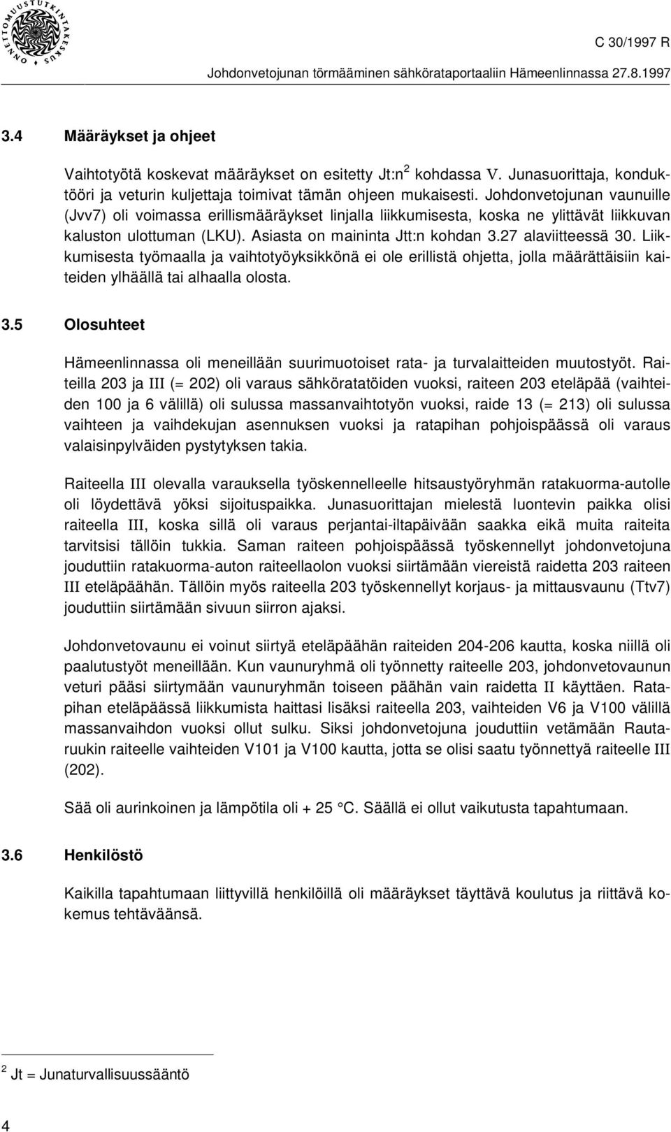 Johdonvetojunan vaunuille (Jvv7) oli voimassa erillismääräykset linjalla liikkumisesta, koska ne ylittävät liikkuvan kaluston ulottuman (LKU). Asiasta on maininta Jtt:n kohdan 3.27 alaviitteessä 30.