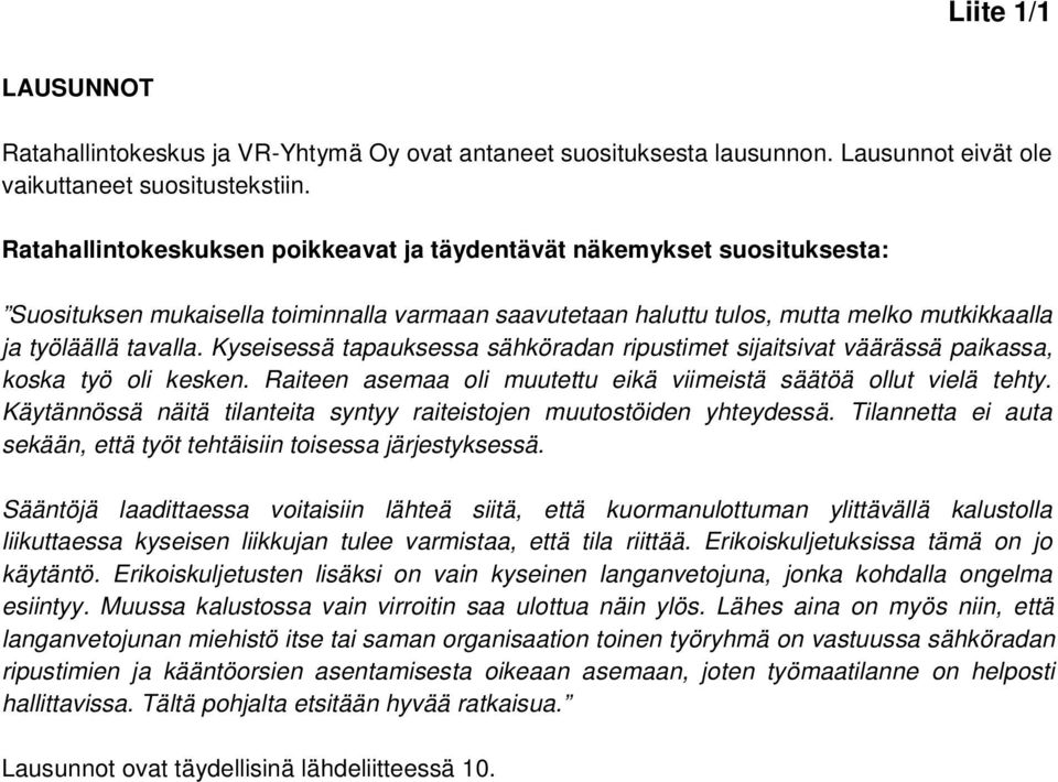 Kyseisessä tapauksessa sähköradan ripustimet sijaitsivat väärässä paikassa, koska työ oli kesken. Raiteen asemaa oli muutettu eikä viimeistä säätöä ollut vielä tehty.