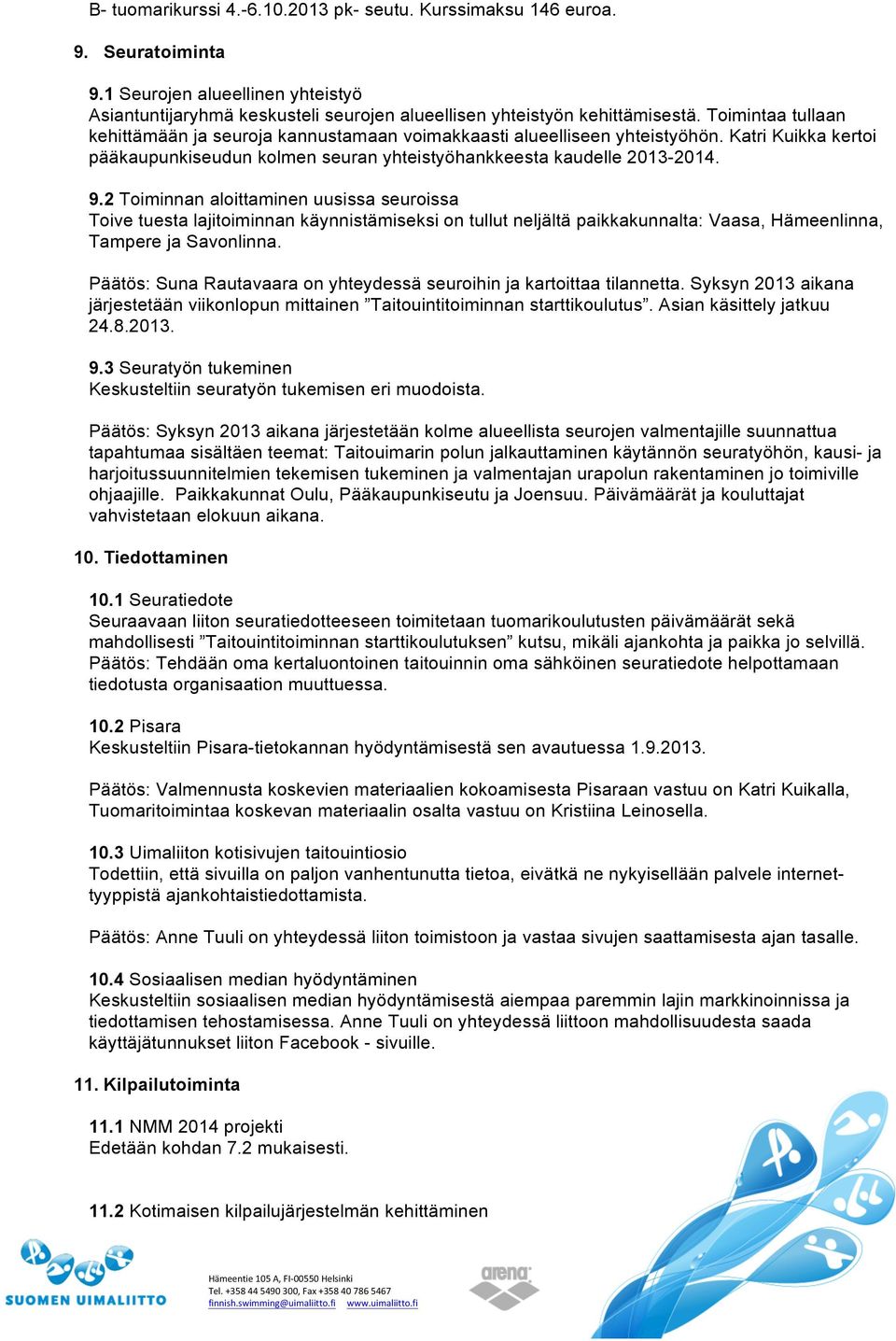 2 Toiminnan aloittaminen uusissa seuroissa Toive tuesta lajitoiminnan käynnistämiseksi on tullut neljältä paikkakunnalta: Vaasa, Hämeenlinna, Tampere ja Savonlinna.